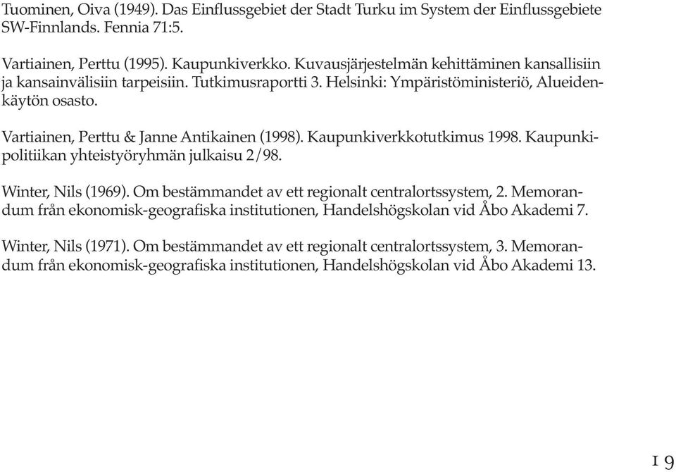 Vartiainen, Perttu & Janne Antikainen (1998). Kaupunkiverkkotutkimus 1998. Kaupunkipolitiikan yhteistyöryhmän julkaisu 2/98. Winter, Nils (1969).