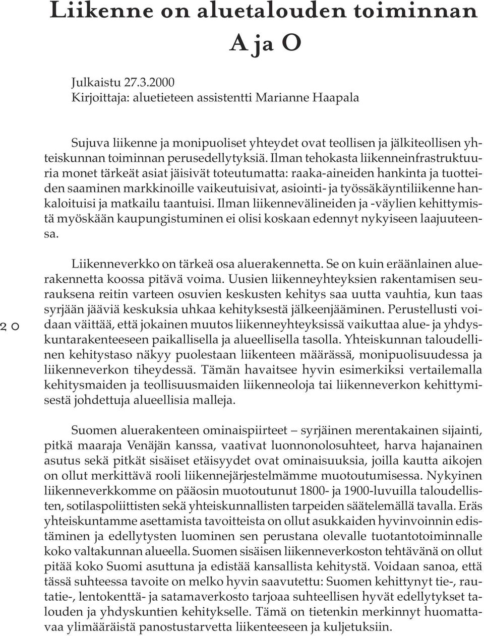 Ilman tehokasta liikenneinfrastruktuuria monet tärkeät asiat jäisivät toteutumatta: raaka-aineiden hankinta ja tuotteiden saaminen markkinoille vaikeutuisivat, asiointi- ja työssäkäyntiliikenne