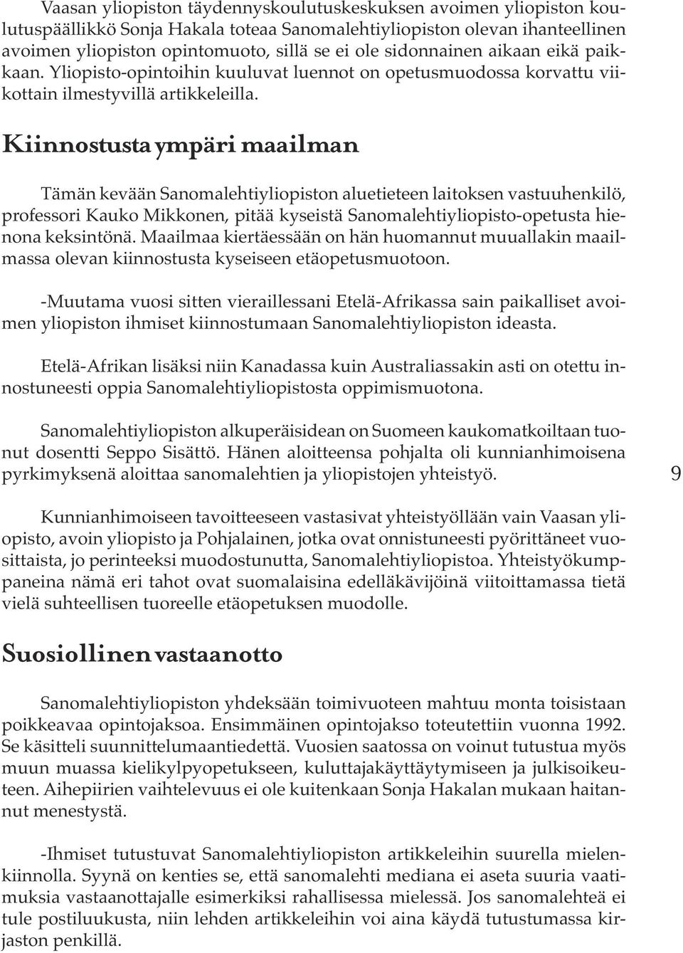 Kiinnostusta ympäri maailman Tämän kevään Sanomalehtiyliopiston aluetieteen laitoksen vastuuhenkilö, professori Kauko Mikkonen, pitää kyseistä Sanomalehtiyliopisto-opetusta hienona keksintönä.