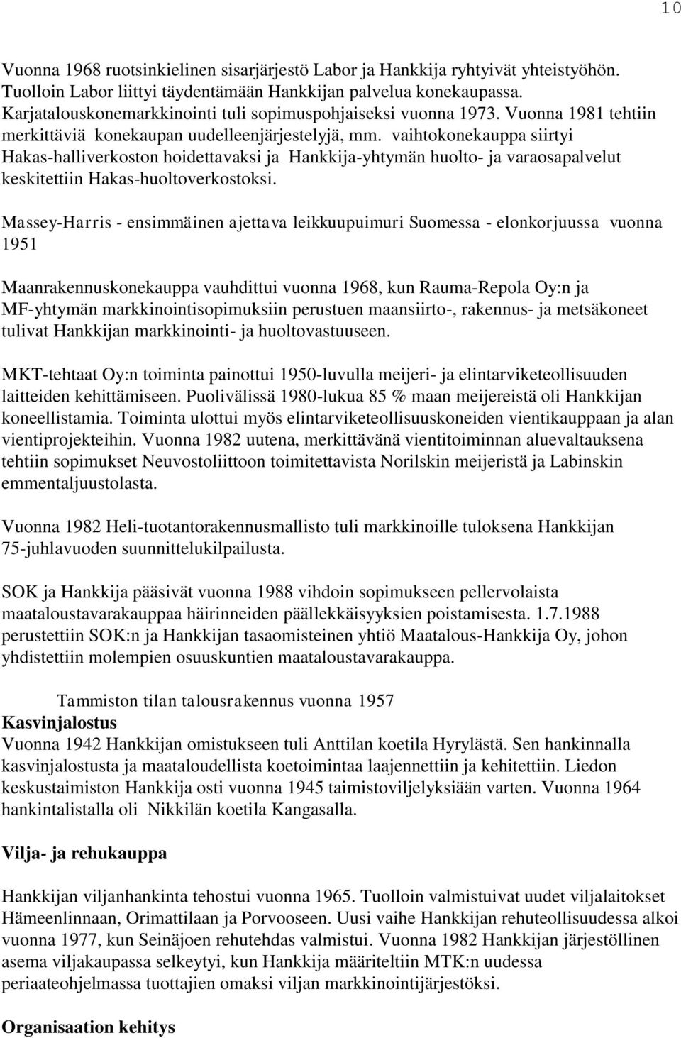 vaihtokonekauppa siirtyi Hakas-halliverkoston hoidettavaksi ja Hankkija-yhtymän huolto- ja varaosapalvelut keskitettiin Hakas-huoltoverkostoksi.