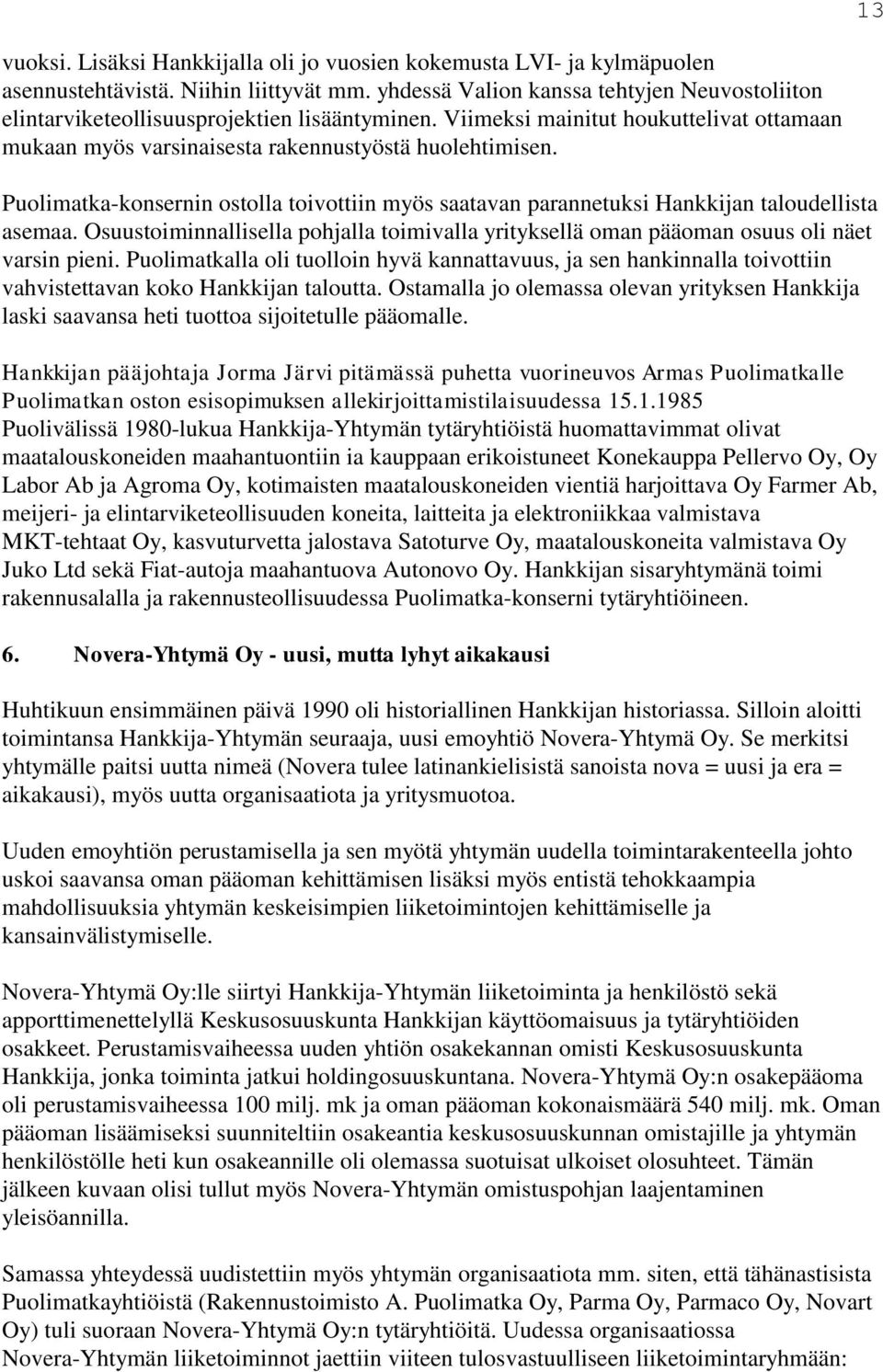 Puolimatka-konsernin ostolla toivottiin myös saatavan parannetuksi Hankkijan taloudellista asemaa. Osuustoiminnallisella pohjalla toimivalla yrityksellä oman pääoman osuus oli näet varsin pieni.