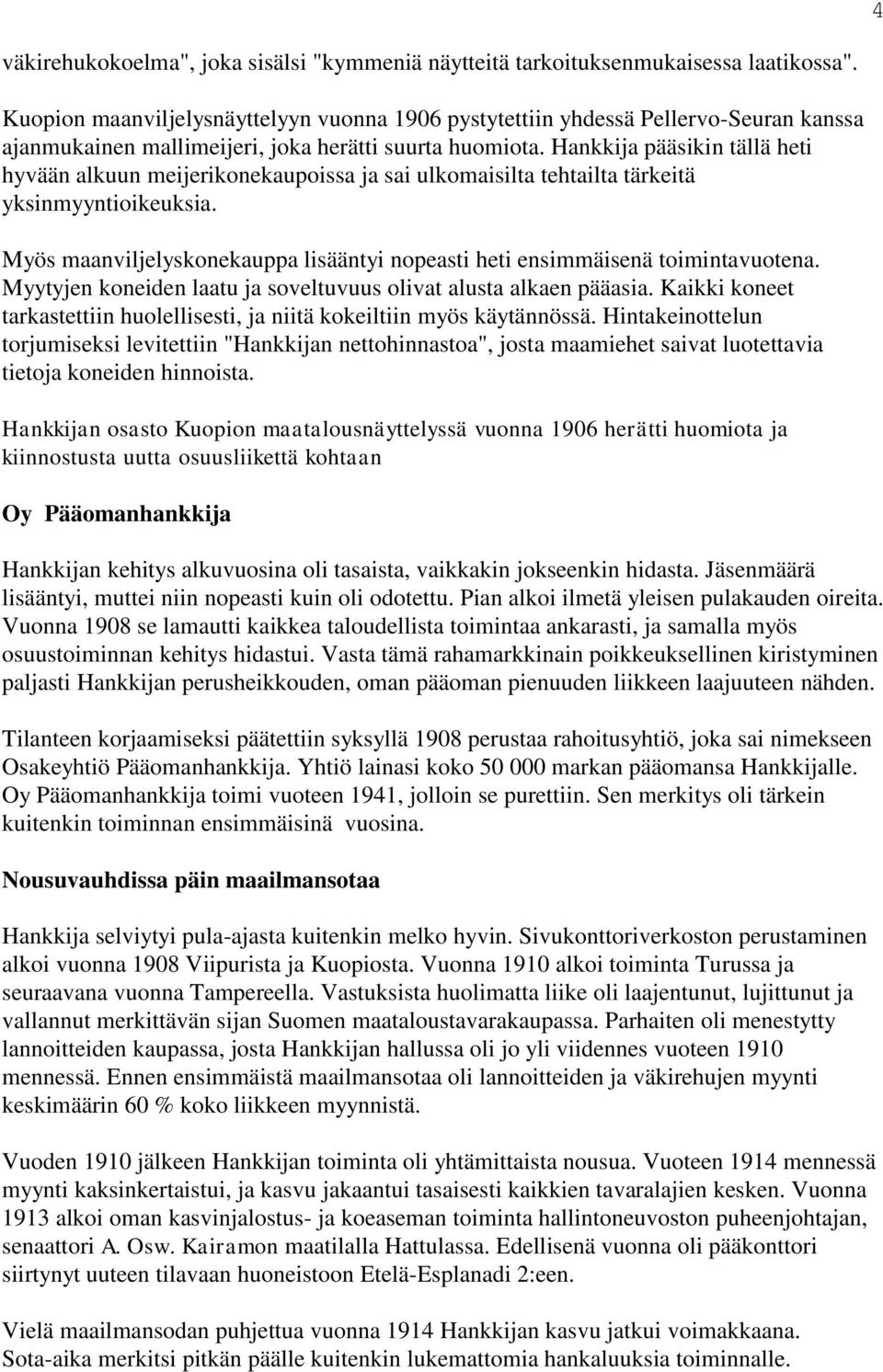 Hankkija pääsikin tällä heti hyvään alkuun meijerikonekaupoissa ja sai ulkomaisilta tehtailta tärkeitä yksinmyyntioikeuksia.