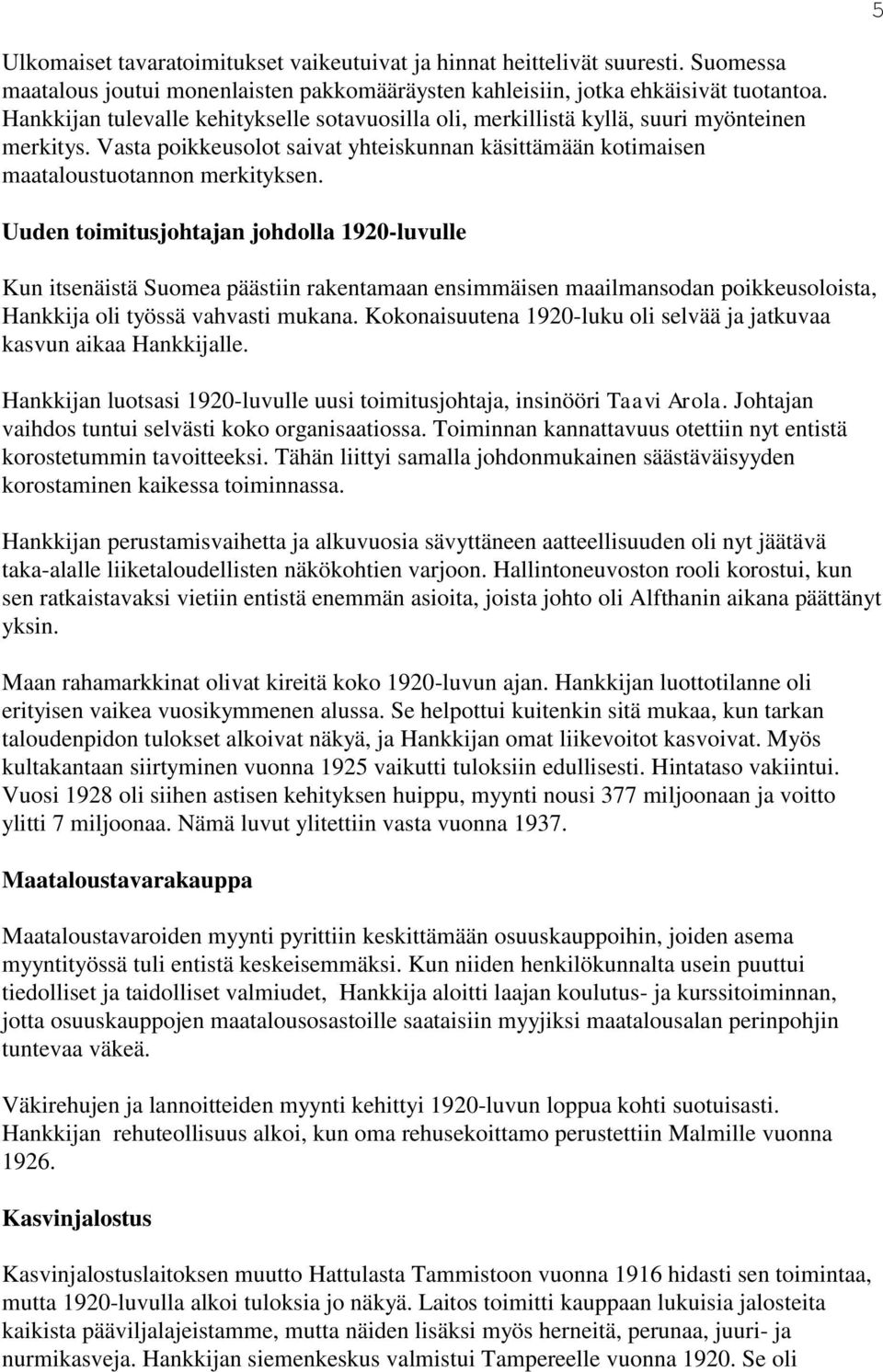 Uuden toimitusjohtajan johdolla 1920-luvulle Kun itsenäistä Suomea päästiin rakentamaan ensimmäisen maailmansodan poikkeusoloista, Hankkija oli työssä vahvasti mukana.