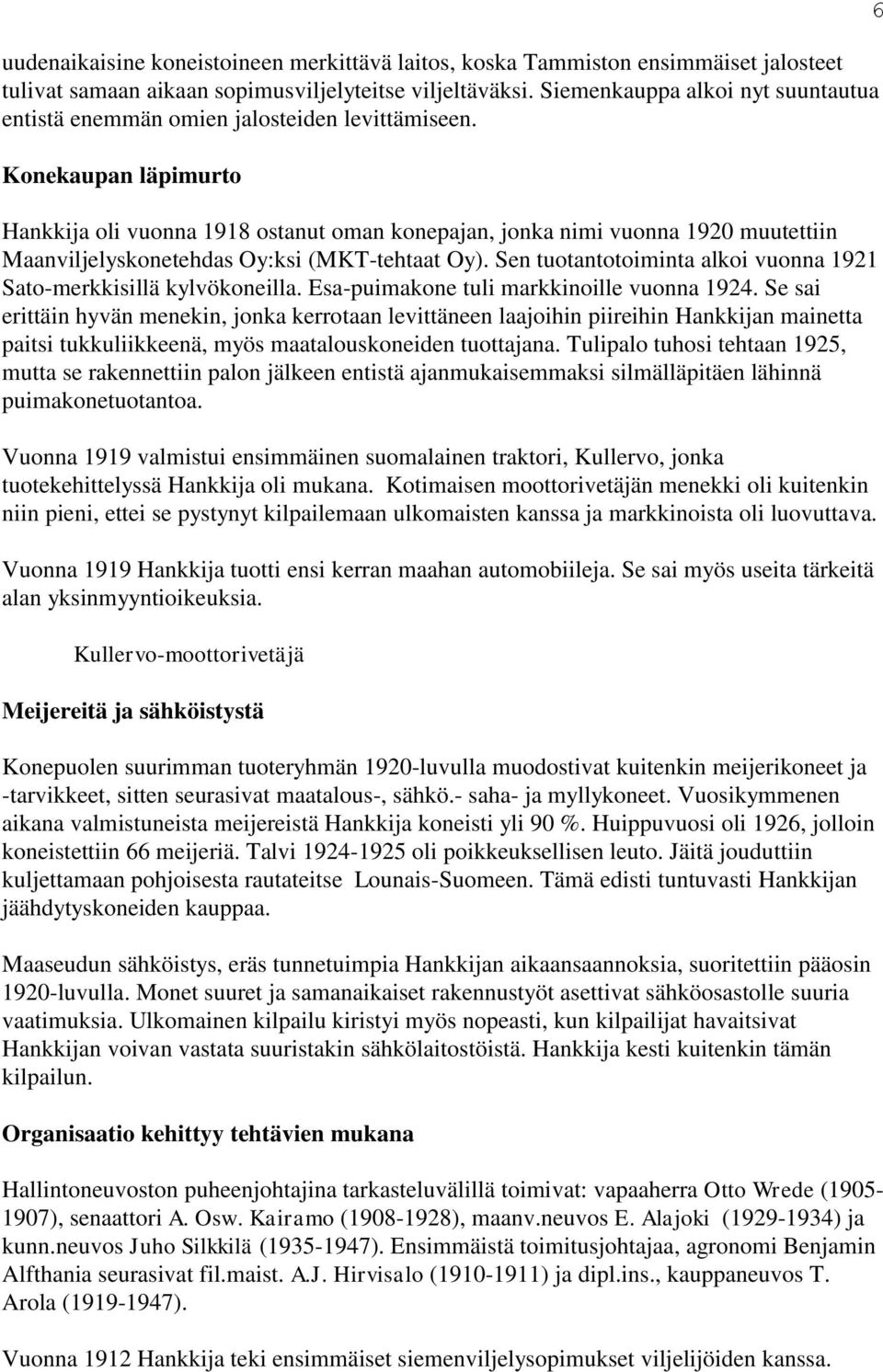 Konekaupan läpimurto Hankkija oli vuonna 1918 ostanut oman konepajan, jonka nimi vuonna 1920 muutettiin Maanviljelyskonetehdas Oy:ksi (MKT-tehtaat Oy).