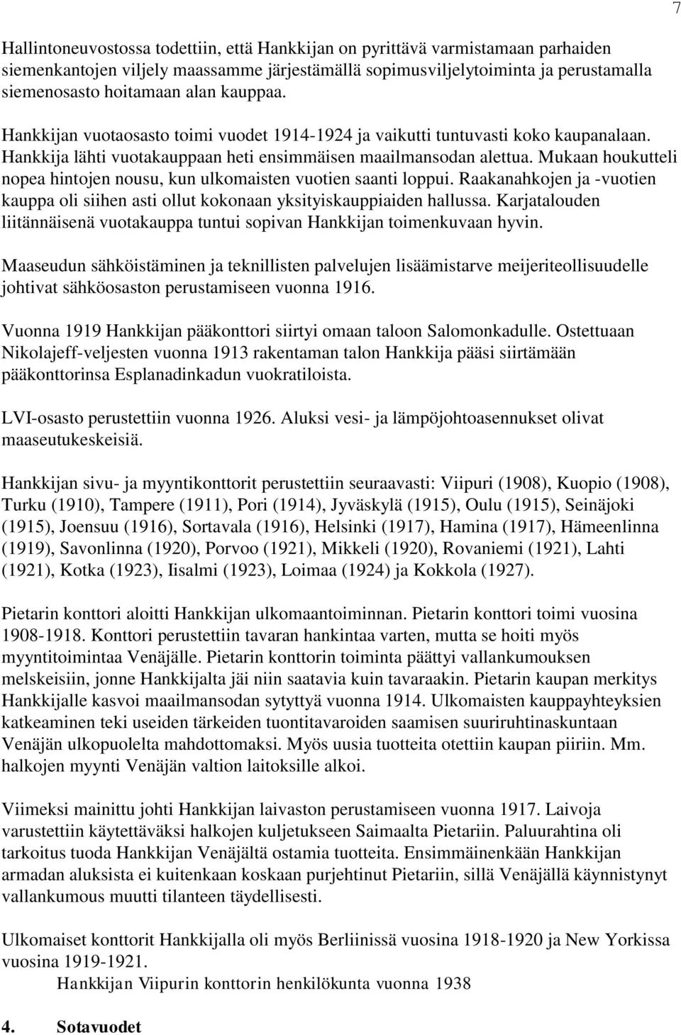 Mukaan houkutteli nopea hintojen nousu, kun ulkomaisten vuotien saanti loppui. Raakanahkojen ja -vuotien kauppa oli siihen asti ollut kokonaan yksityiskauppiaiden hallussa.