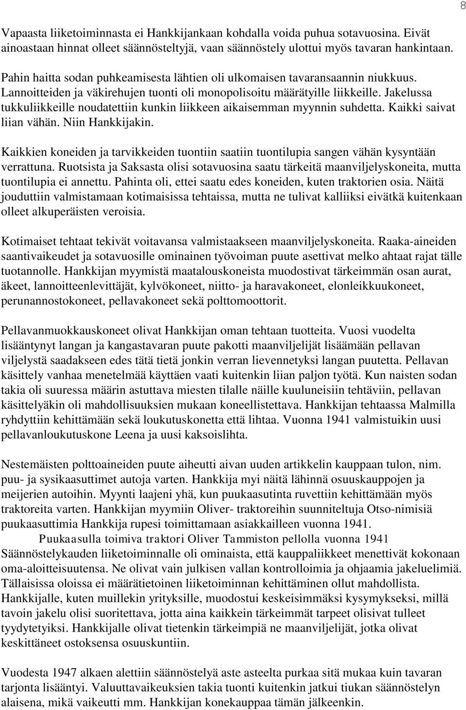 Jakelussa tukkuliikkeille noudatettiin kunkin liikkeen aikaisemman myynnin suhdetta. Kaikki saivat liian vähän. Niin Hankkijakin.