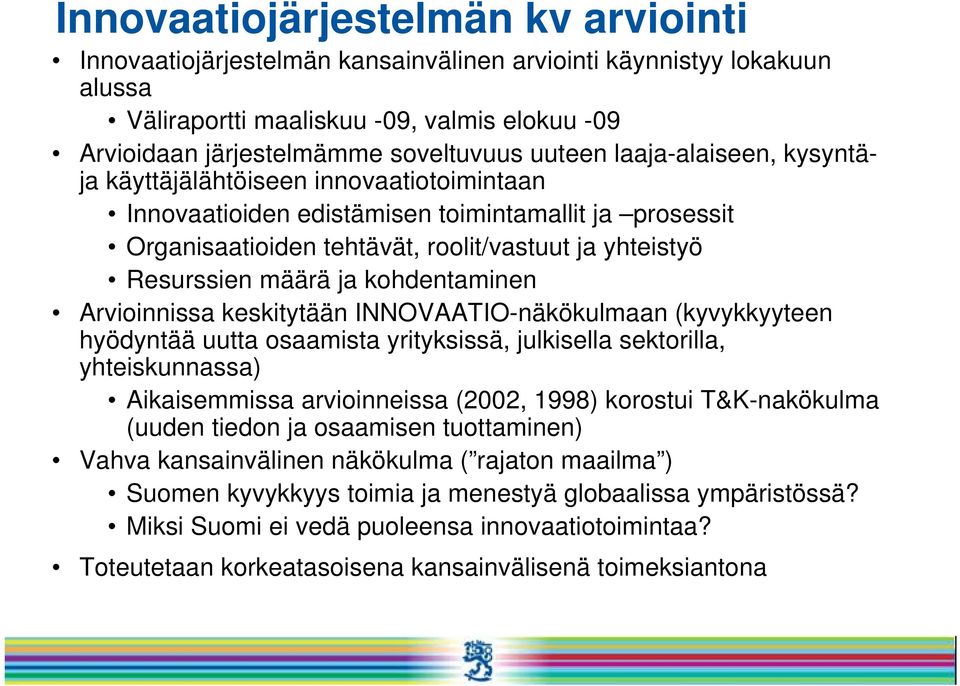 ja kohdentaminen Arvioinnissa keskitytään INNOVAATIO-näkökulmaan (kyvykkyyteen hyödyntää uutta osaamista yrityksissä, julkisella sektorilla, yhteiskunnassa) Aikaisemmissa arvioinneissa (2002, 1998)