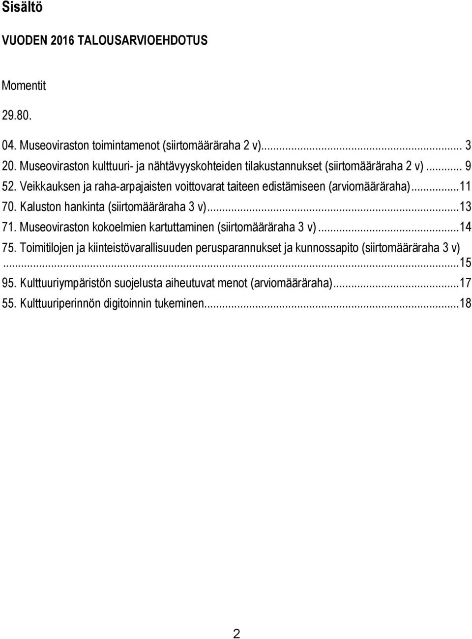 Veikkauksen ja raha-arpajaisten voittovarat taiteen edistämiseen (arviomääräraha)...11 70. Kaluston hankinta (siirtomääräraha 3 v)...13 71.