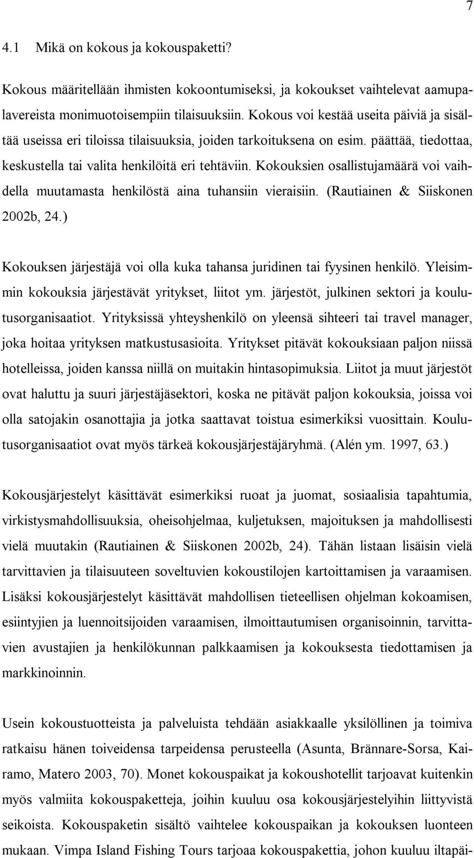 Kokouksien osallistujamäärä voi vaihdella muutamasta henkilöstä aina tuhansiin vieraisiin. (Rautiainen & Siiskonen 2002b, 24.