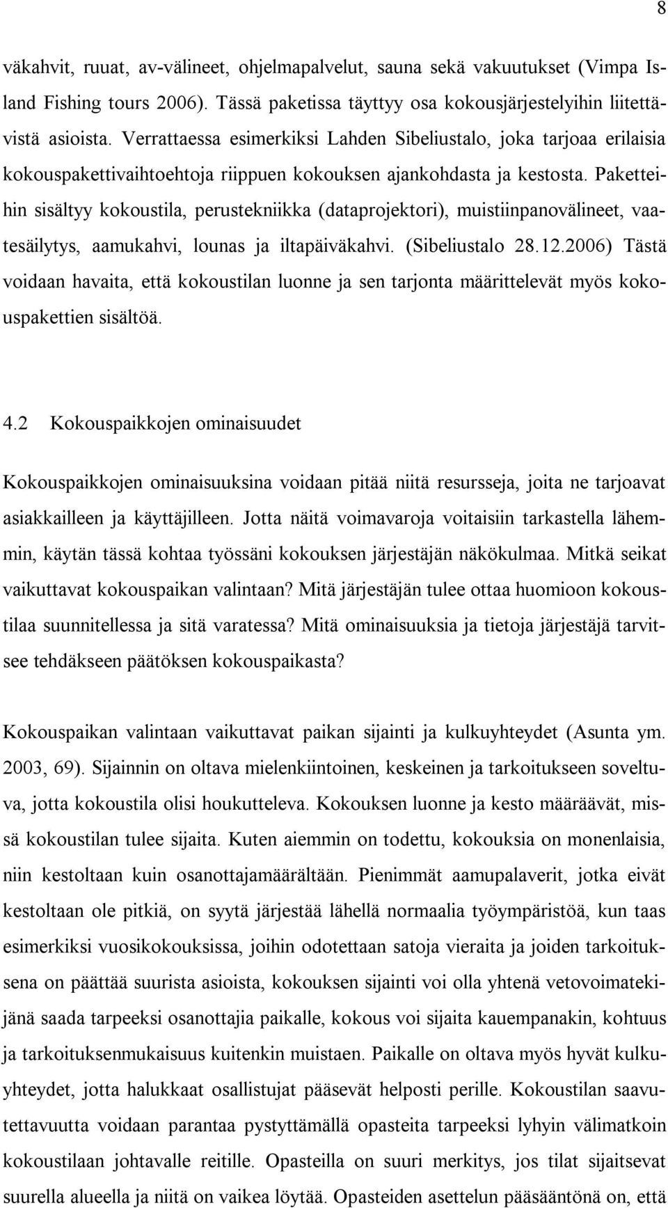 Paketteihin sisältyy kokoustila, perustekniikka (dataprojektori), muistiinpanovälineet, vaatesäilytys, aamukahvi, lounas ja iltapäiväkahvi. (Sibeliustalo 28.12.