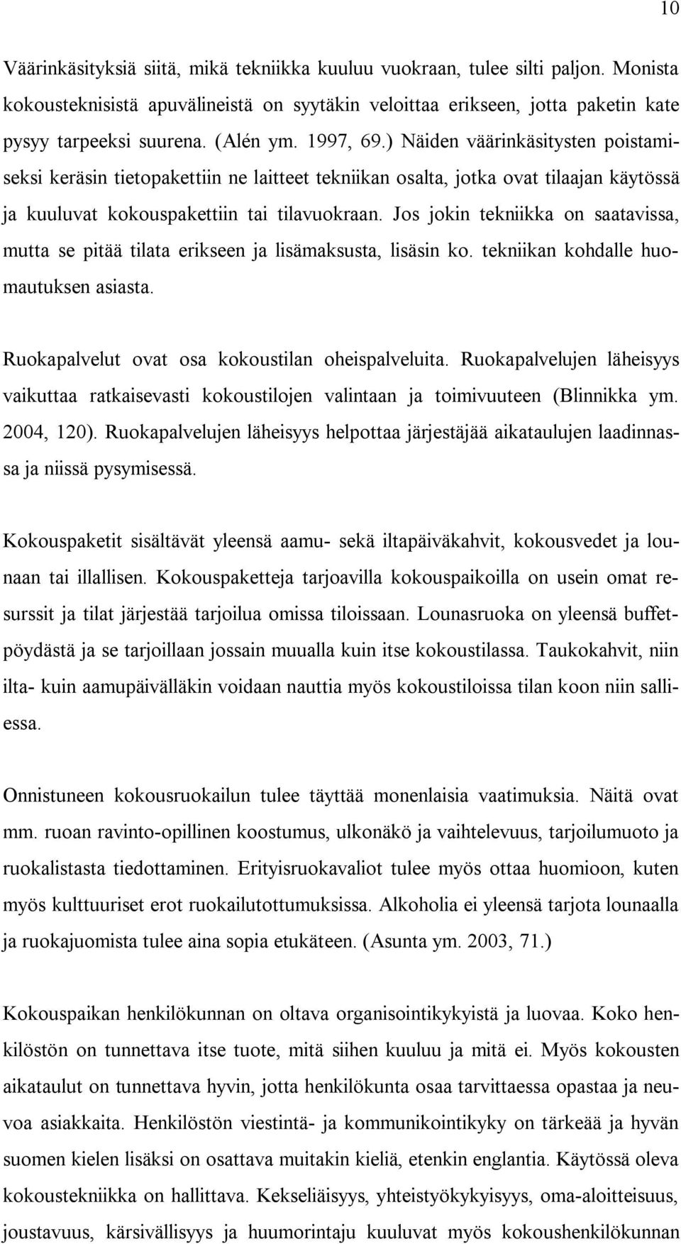 Jos jokin tekniikka on saatavissa, mutta se pitää tilata erikseen ja lisämaksusta, lisäsin ko. tekniikan kohdalle huomautuksen asiasta. Ruokapalvelut ovat osa kokoustilan oheispalveluita.