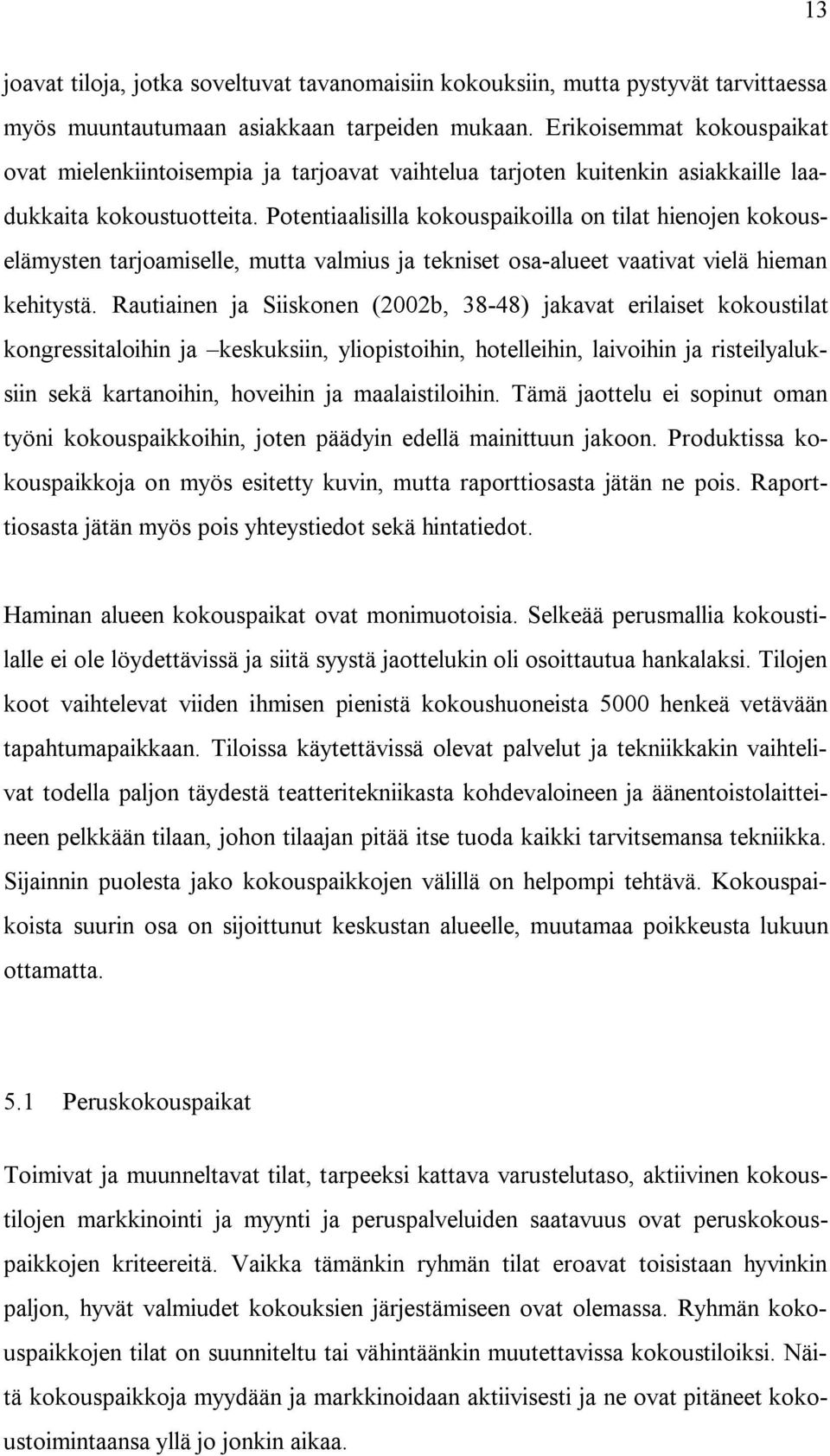 Potentiaalisilla kokouspaikoilla on tilat hienojen kokouselämysten tarjoamiselle, mutta valmius ja tekniset osa-alueet vaativat vielä hieman kehitystä.