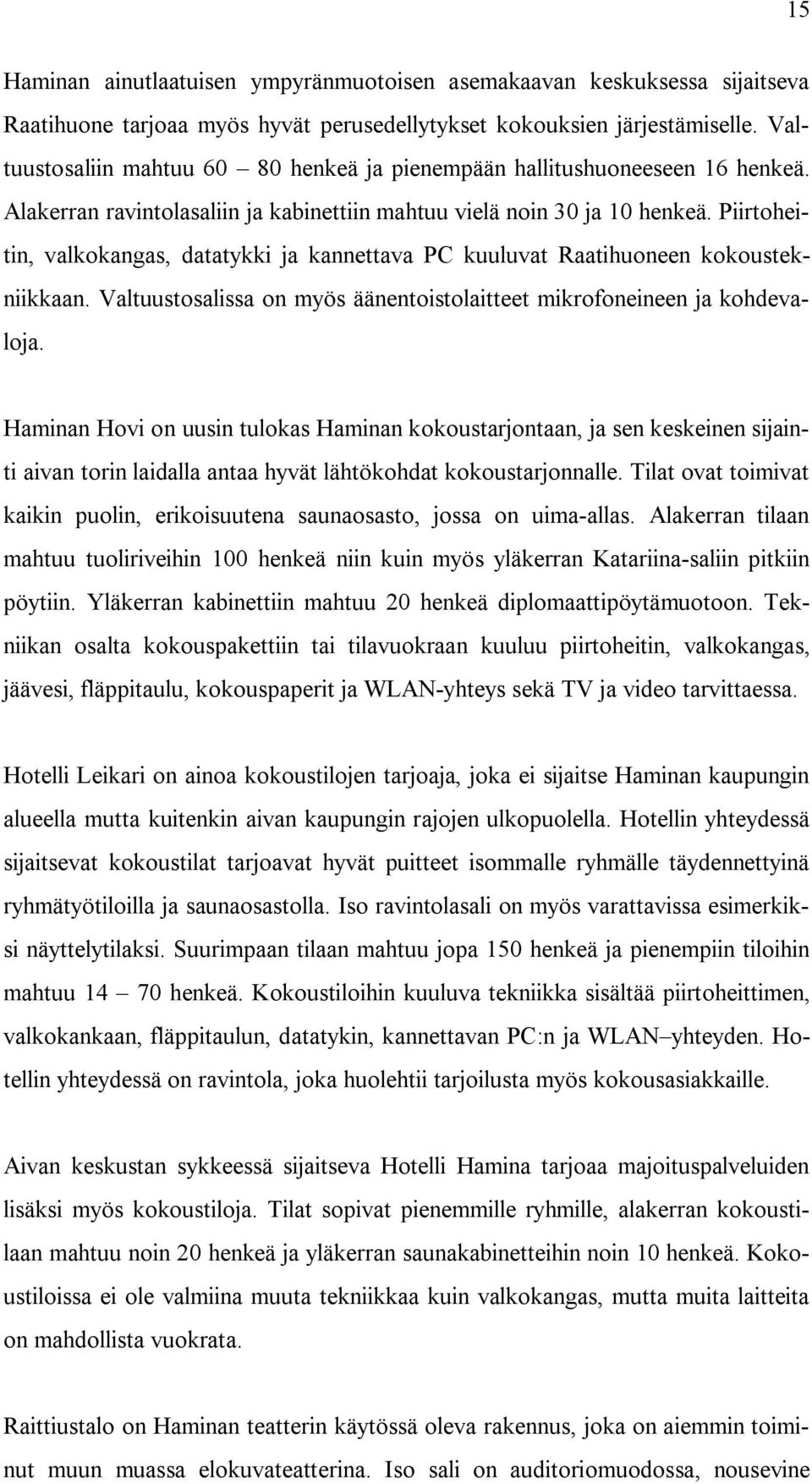 Piirtoheitin, valkokangas, datatykki ja kannettava PC kuuluvat Raatihuoneen kokoustekniikkaan. Valtuustosalissa on myös äänentoistolaitteet mikrofoneineen ja kohdevaloja.