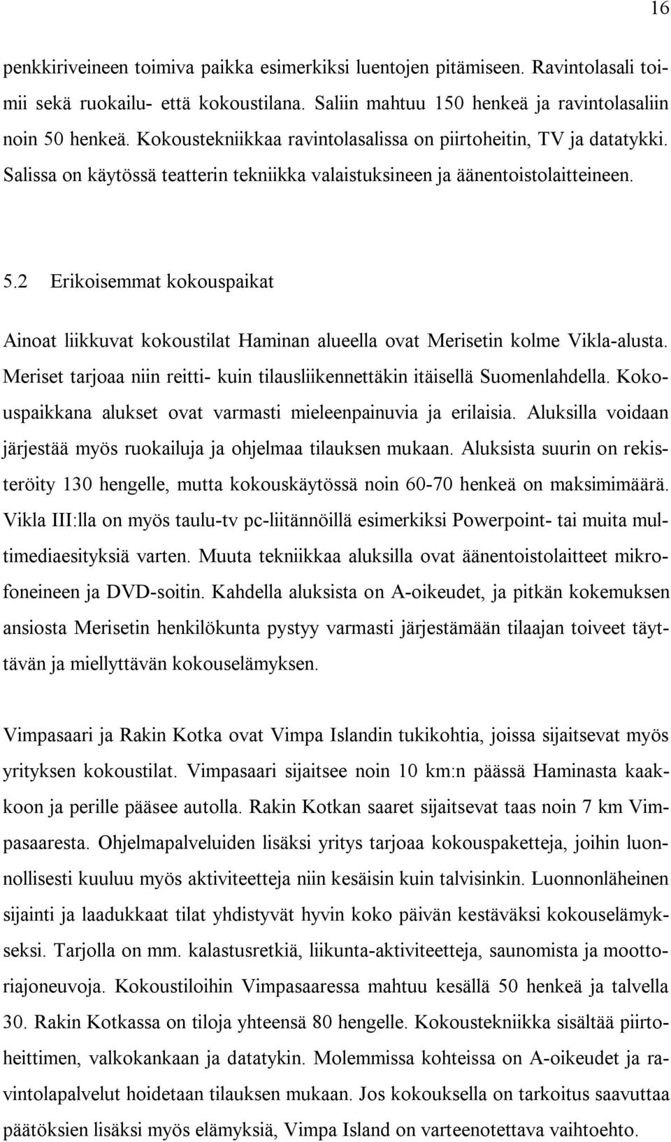 2 Erikoisemmat kokouspaikat Ainoat liikkuvat kokoustilat Haminan alueella ovat Merisetin kolme Vikla-alusta. Meriset tarjoaa niin reitti- kuin tilausliikennettäkin itäisellä Suomenlahdella.