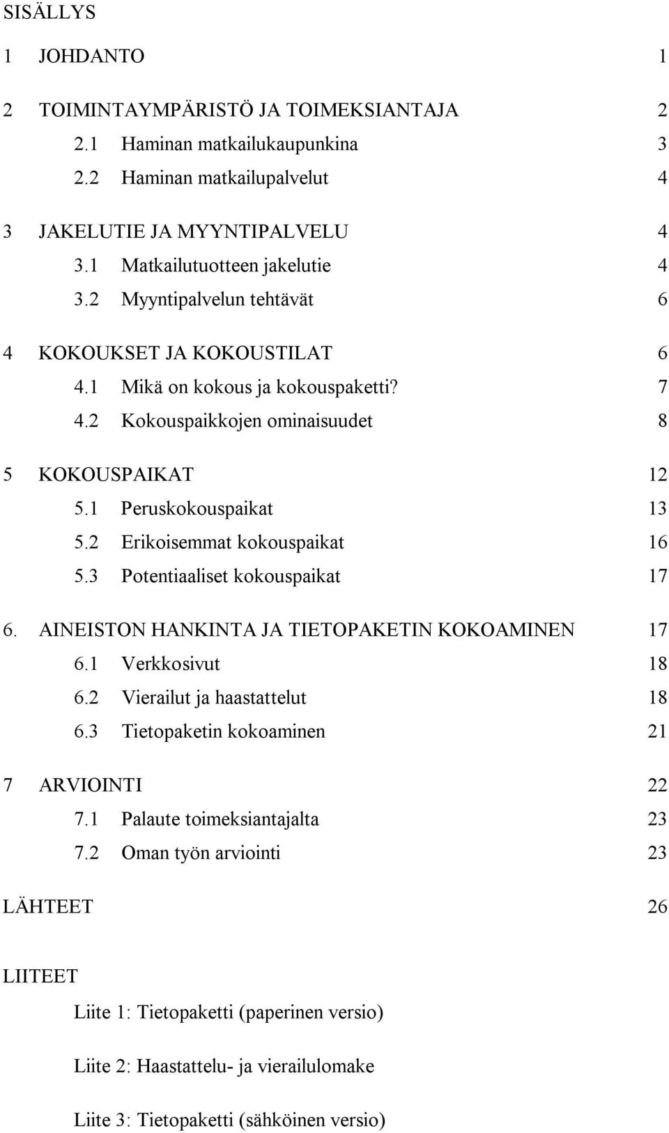 2 Erikoisemmat kokouspaikat 16 5.3 Potentiaaliset kokouspaikat 17 6. AINEISTON HANKINTA JA TIETOPAKETIN KOKOAMINEN 17 6.1 Verkkosivut 18 6.2 Vierailut ja haastattelut 18 6.