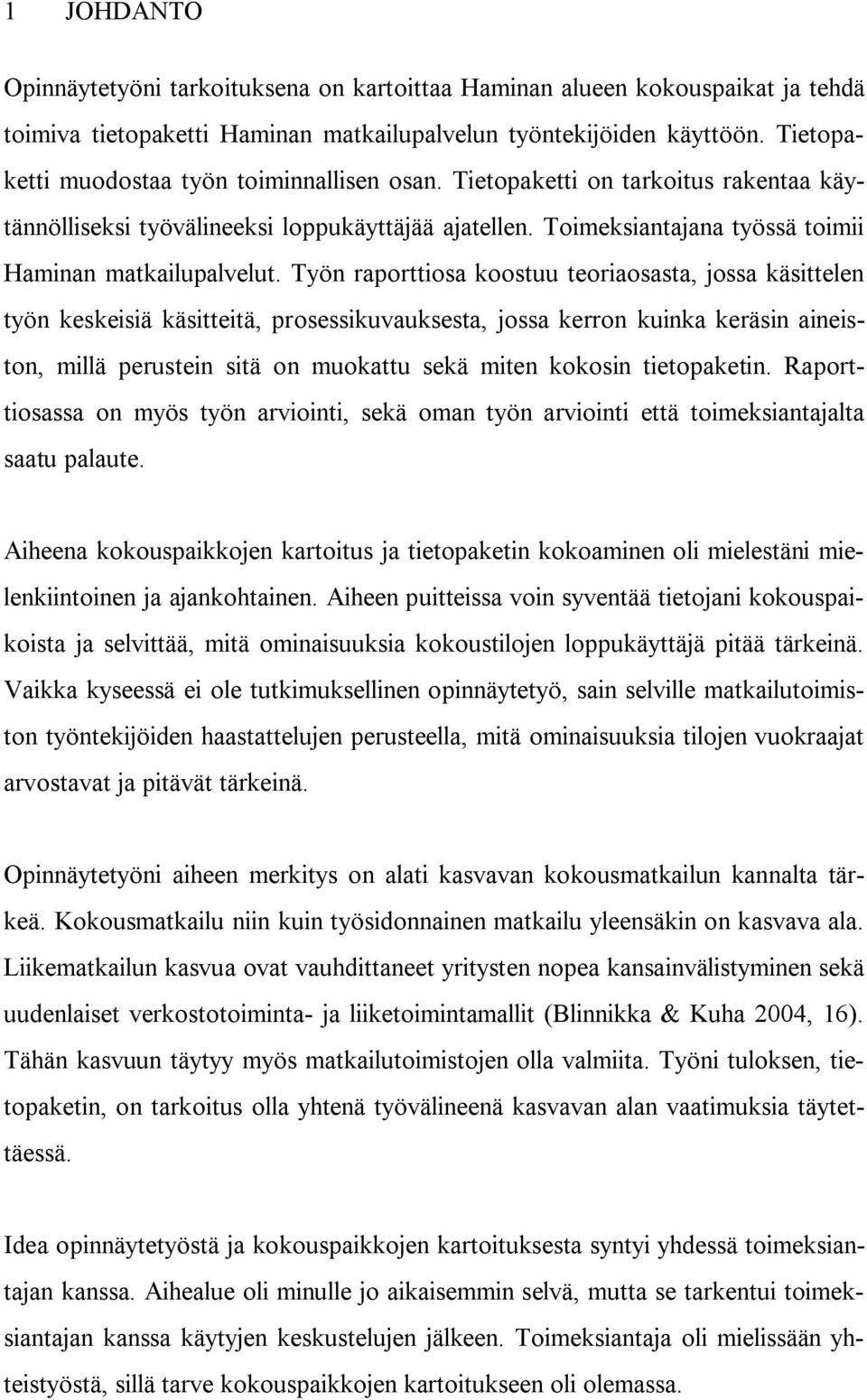 Työn raporttiosa koostuu teoriaosasta, jossa käsittelen työn keskeisiä käsitteitä, prosessikuvauksesta, jossa kerron kuinka keräsin aineiston, millä perustein sitä on muokattu sekä miten kokosin