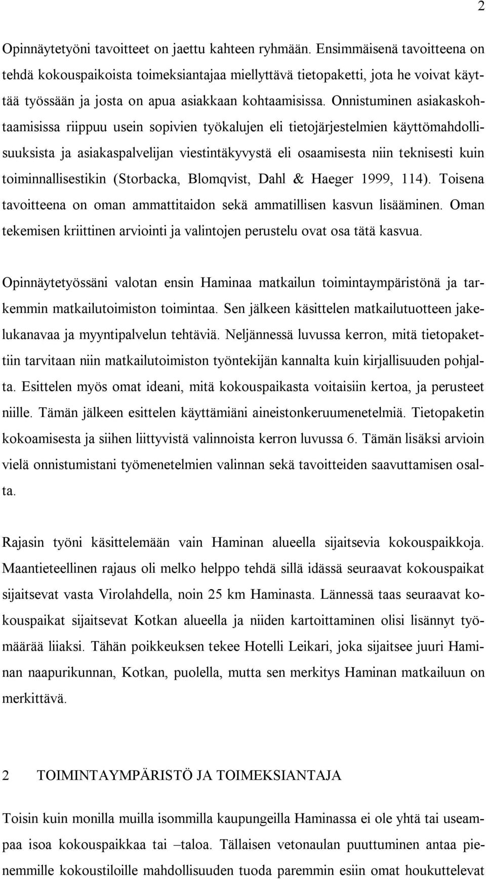 Onnistuminen asiakaskohtaamisissa riippuu usein sopivien työkalujen eli tietojärjestelmien käyttömahdollisuuksista ja asiakaspalvelijan viestintäkyvystä eli osaamisesta niin teknisesti kuin