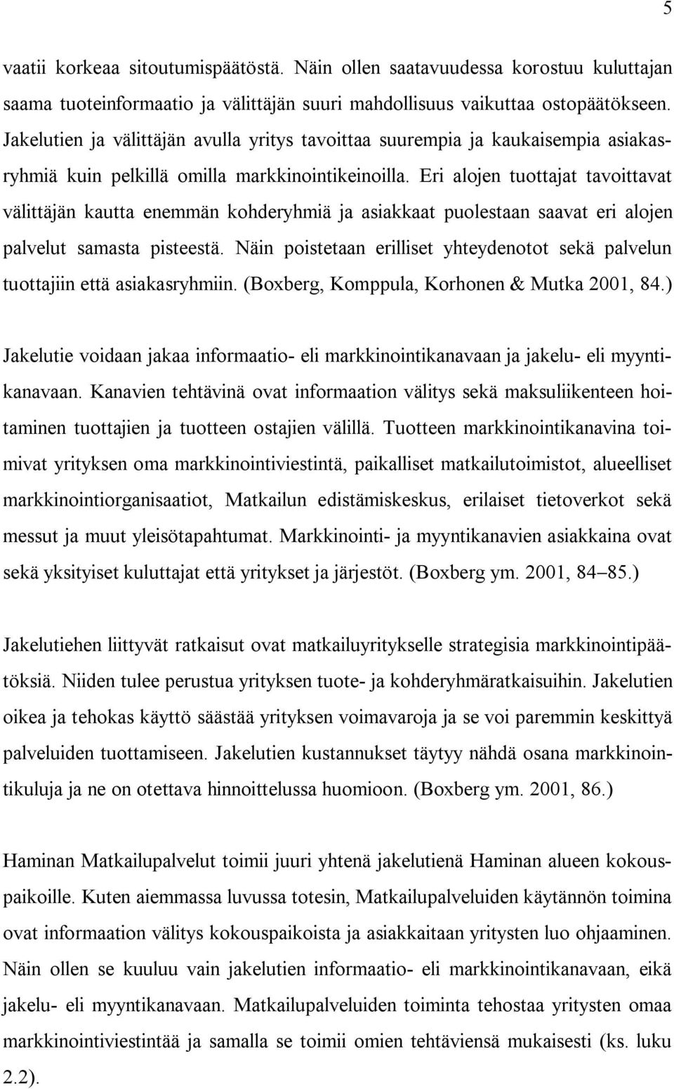 Eri alojen tuottajat tavoittavat välittäjän kautta enemmän kohderyhmiä ja asiakkaat puolestaan saavat eri alojen palvelut samasta pisteestä.