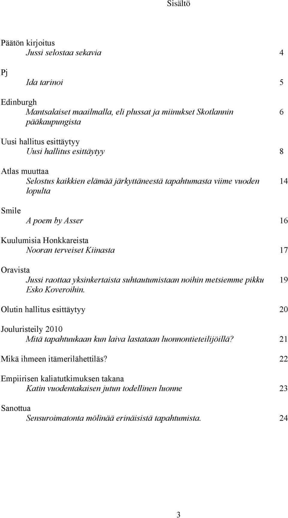 Oravista Jussi raottaa yksinkertaista suhtautumistaan noihin metsiemme pikku Esko Koveroihin.