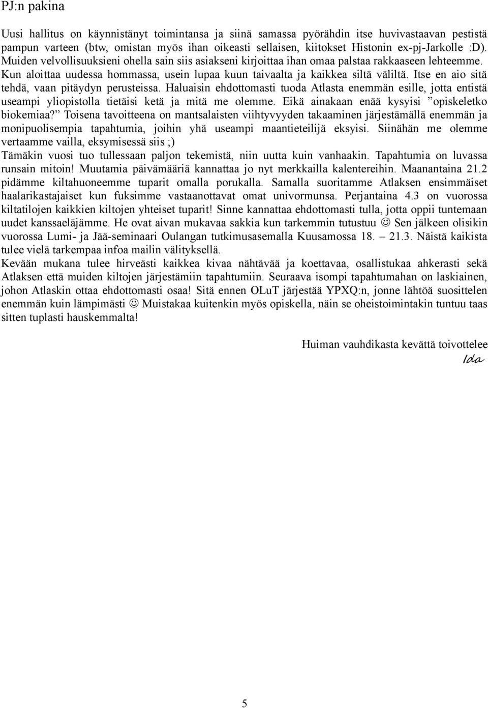 Kun aloittaa uudessa hommassa, usein lupaa kuun taivaalta ja kaikkea siltä väliltä. Itse en aio sitä tehdä, vaan pitäydyn perusteissa.