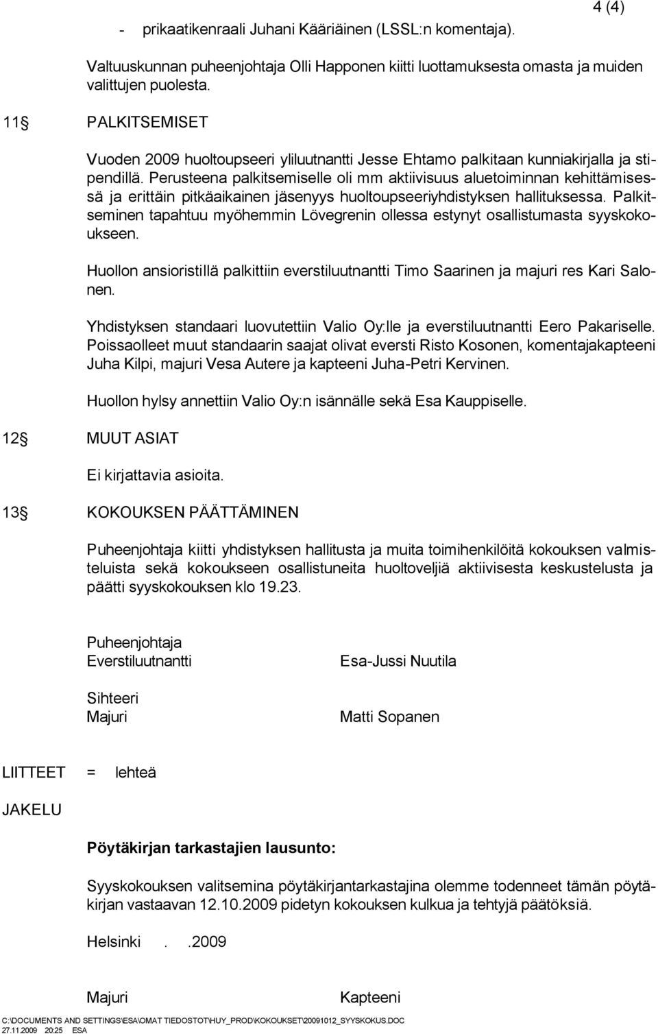 Perusteena palkitsemiselle oli mm aktiivisuus aluetoiminnan kehittämisessä ja erittäin pitkäaikainen jäsenyys huoltoupseeriyhdistyksen hallituksessa.