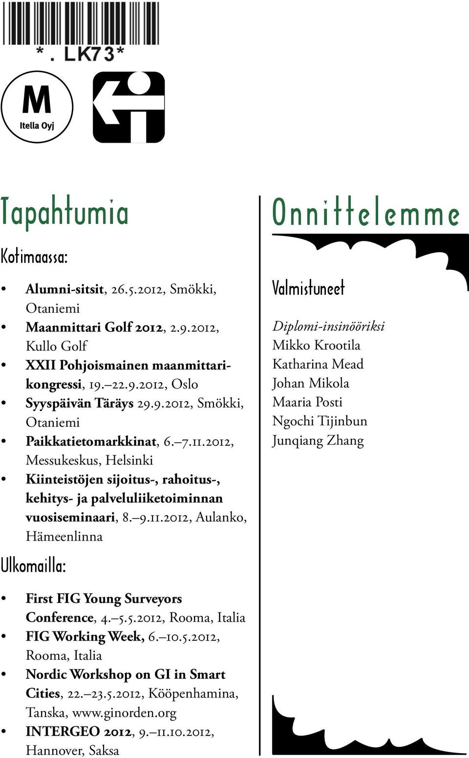 Diplomi-insinööriksi Mikko Krootila Katharina Mead Johan Mikola Maaria Posti Ngochi Tijinbun Junqiang Zhang First FIG Young Surveyors Conference, 4. 5.5.2012, Rooma, Italia FIG Working Week, 6. 10.