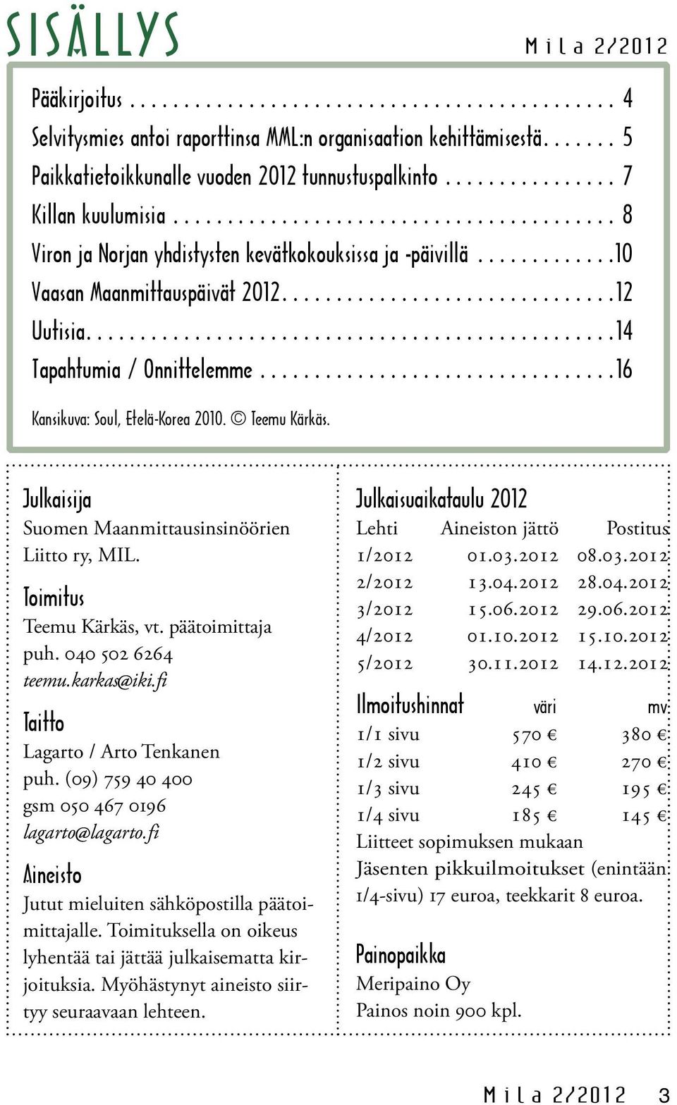 ............10 Vaasan Maanmittauspäivät 2012...............................12 Uutisia.................................................14 Tapahtumia / Onnittelemme.................................16 Kansikuva: Soul, Etelä-Korea 2010.