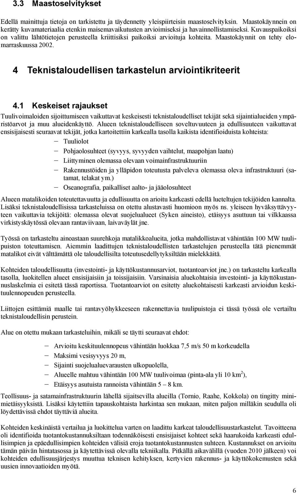 Kuvauspaikoiksi on valittu lähtötietojen perusteella kriittisiksi paikoiksi arvioituja kohteita. Maastokäynnit on tehty elomarraskuussa 2002. 4 Teknistaloudellisen tarkastelun arviointikriteerit 4.