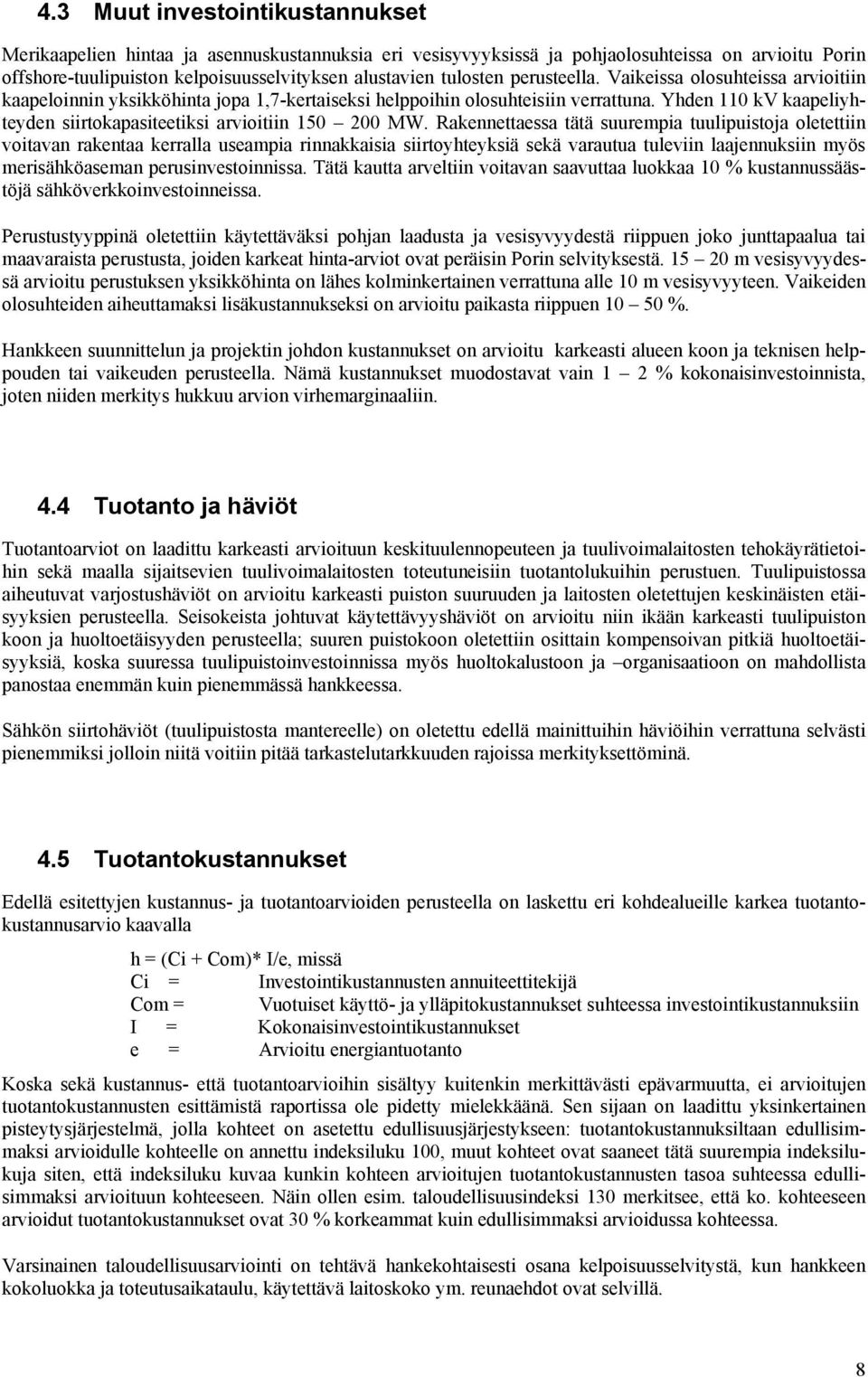 Yhden 110 kv kaapeliyhteyden siirtokapasiteetiksi arvioitiin 150 200 MW.