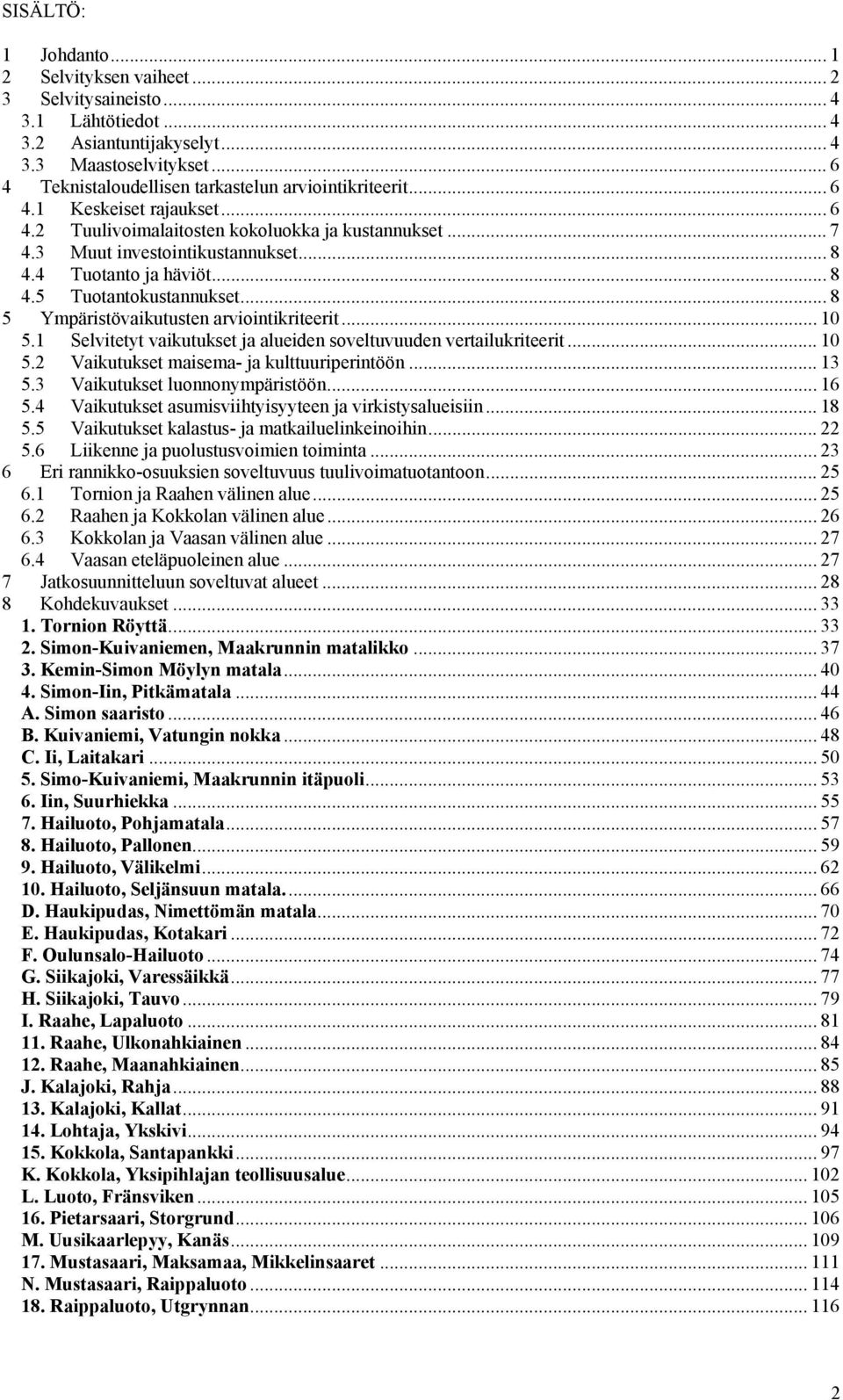 4 Tuotanto ja häviöt... 8 4.5 Tuotantokustannukset... 8 5 Ympäristövaikutusten arviointikriteerit... 10 5.1 Selvitetyt vaikutukset ja alueiden soveltuvuuden vertailukriteerit... 10 5.2 Vaikutukset maisema- ja kulttuuriperintöön.