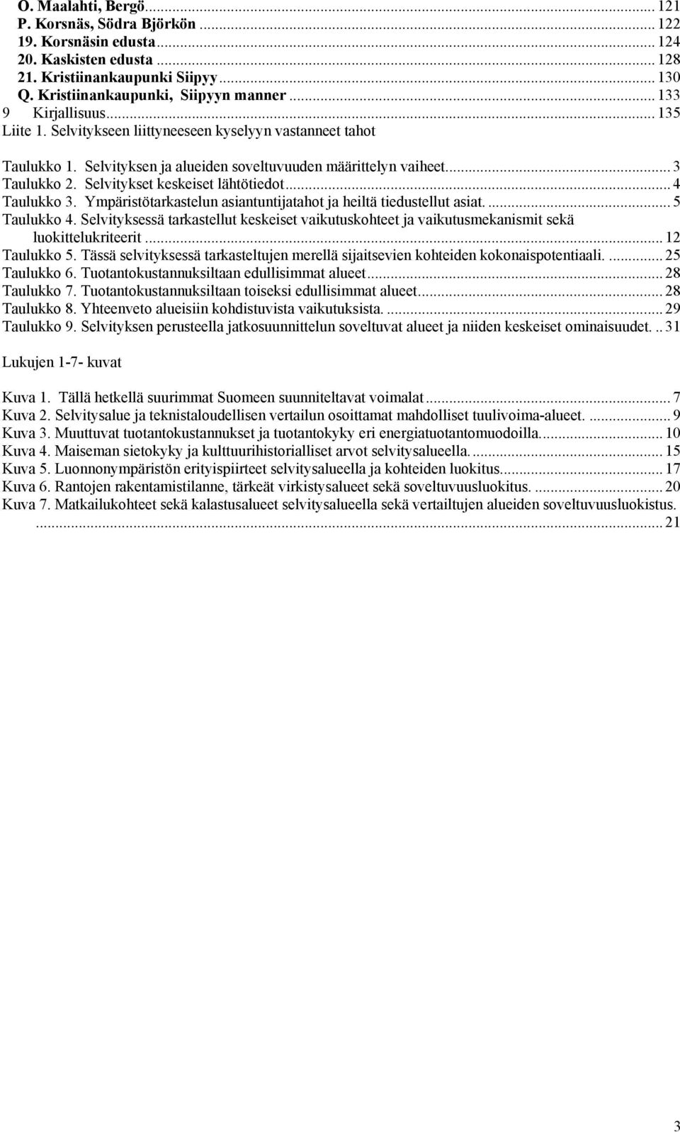 Selvitykset keskeiset lähtötiedot... 4 Taulukko 3. Ympäristötarkastelun asiantuntijatahot ja heiltä tiedustellut asiat....5 Taulukko 4.