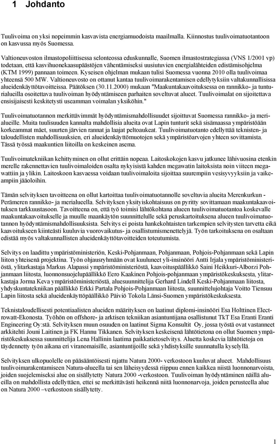 edistämisohjelma (KTM 1999) pannaan toimeen. Kyseisen ohjelman mukaan tulisi Suomessa vuonna 2010 olla tuulivoimaa yhteensä 500 MW.