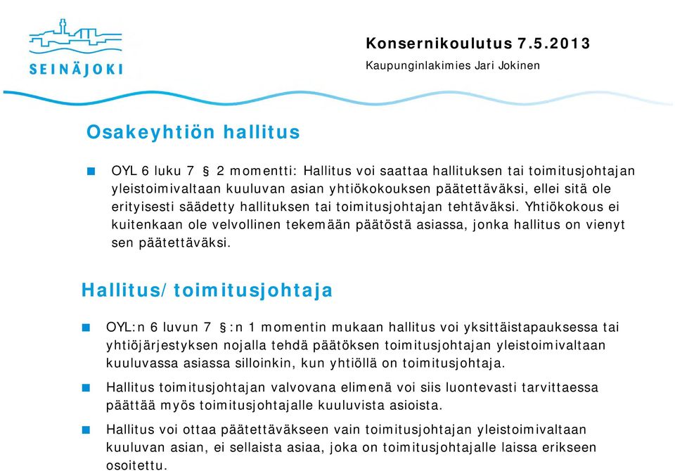 Hallitus/toimitusjohtaja OYL:n 6 luvun 7 :n 1 momentin mukaan hallitus voi yksittäistapauksessa tai yhtiöjärjestyksen nojalla tehdä päätöksen toimitusjohtajan yleistoimivaltaan kuuluvassa asiassa