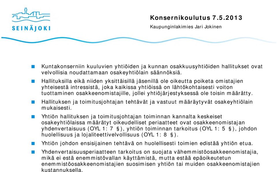 yhtiöjärjestyksessä ole toisin määrätty. Hallituksen ja toimitusjohtajan tehtävät ja vastuut määräytyvät osakeyhtiölain mukaisesti.