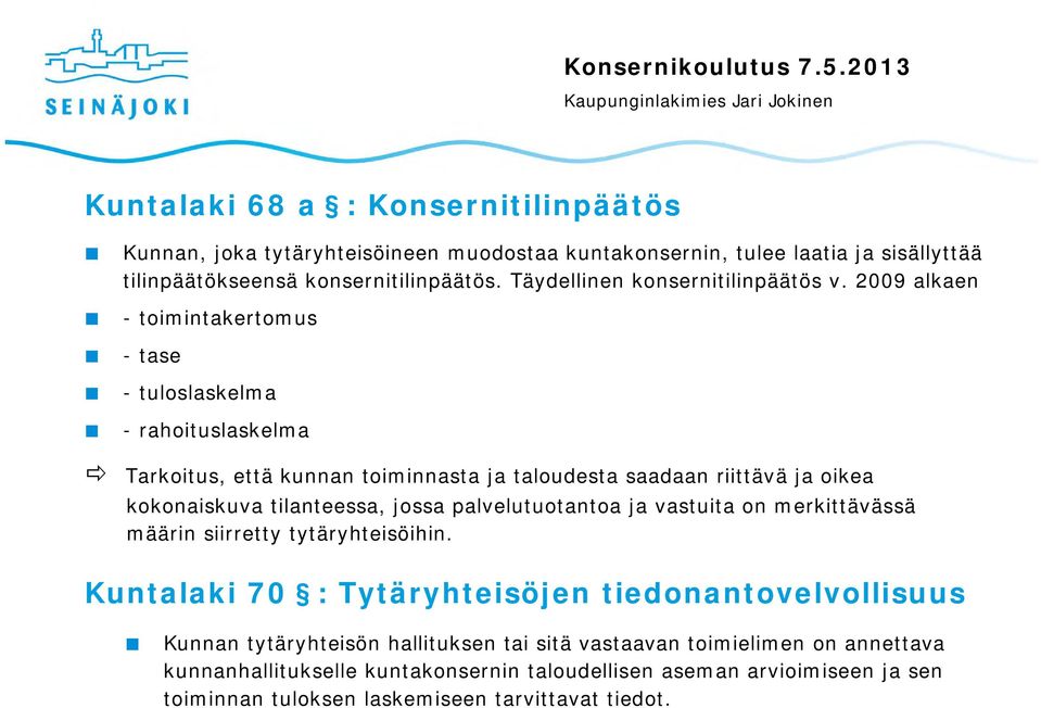 2009 alkaen - toimintakertomus -tase - tuloslaskelma - rahoituslaskelma Tarkoitus, että kunnan toiminnasta ja taloudesta saadaan riittävä ja oikea kokonaiskuva tilanteessa, jossa