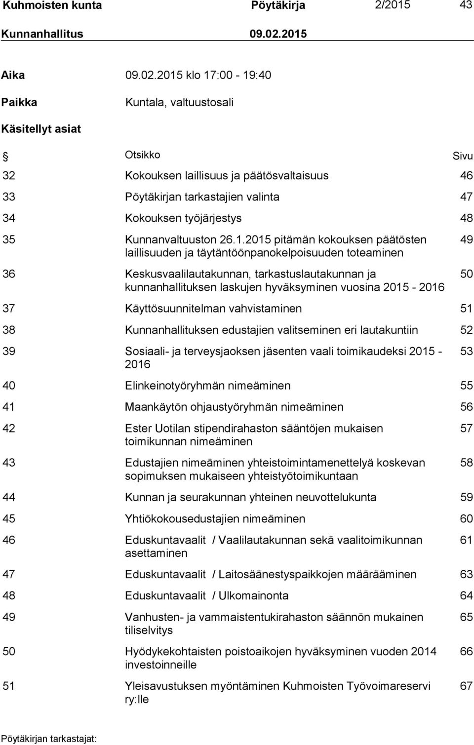 2015 klo 17:00-19:40 Paikka Kuntala, valtuustosali Käsitellyt asiat Otsikko Sivu 32 Kokouksen laillisuus ja päätösvaltaisuus 46 33 Pöytäkirjan tarkastajien valinta 47 34 Kokouksen työjärjestys 48 35