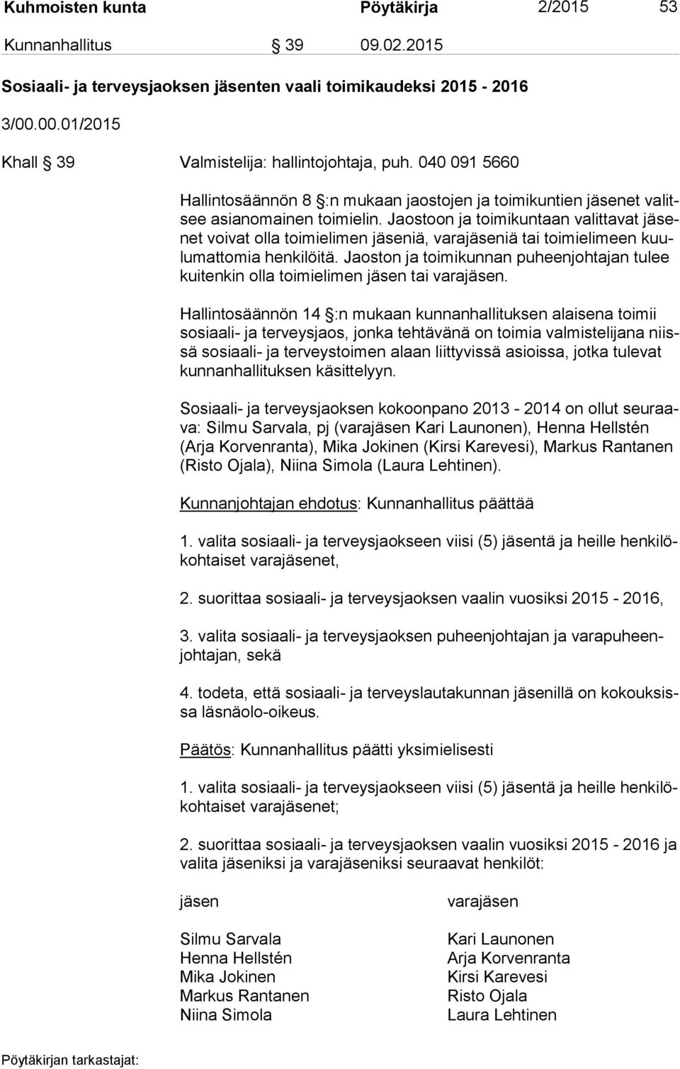 Jaostoon ja toimikuntaan valittavat jä senet voivat olla toimielimen jäseniä, varajäseniä tai toimielimeen kuulu mat to mia henkilöitä.