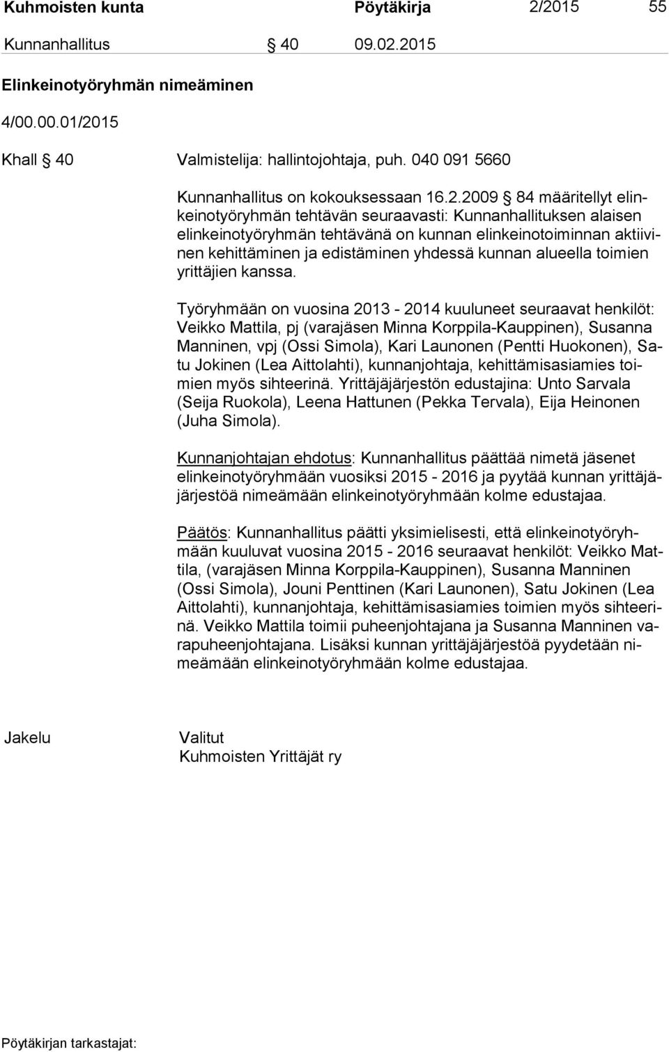 2009 84 määritellyt elinkei no työ ryh män tehtävän seuraavasti: Kunnanhallituksen alaisen elin kei no työ ryh män tehtävänä on kunnan elinkeinotoiminnan ak tii vinen kehittäminen ja edistäminen