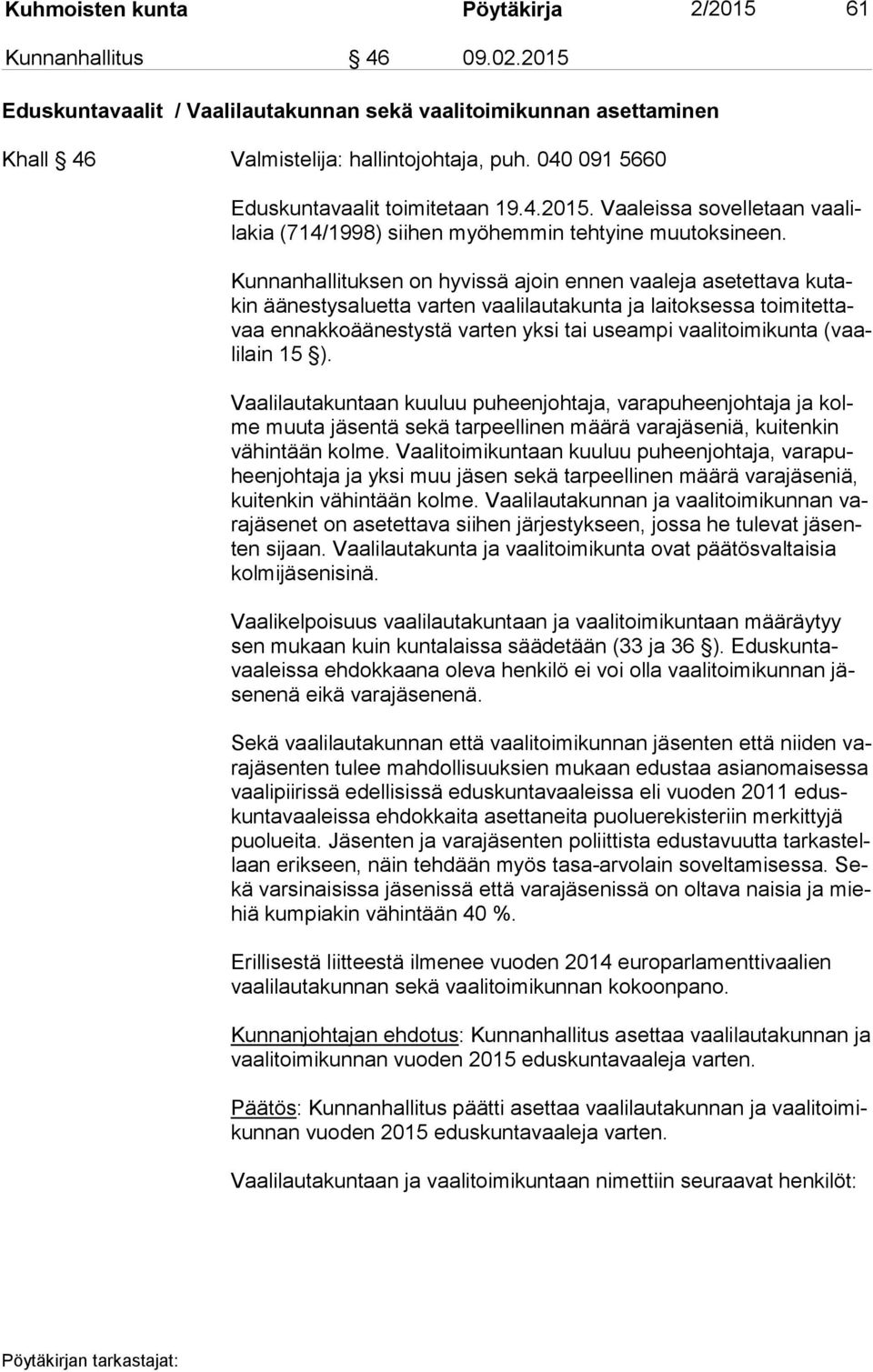 Kunnanhallituksen on hyvissä ajoin ennen vaaleja asetettava ku takin äänestysaluetta varten vaalilautakunta ja laitoksessa toi mi tet tavaa ennakkoäänestystä varten yksi tai useampi vaalitoimikunta