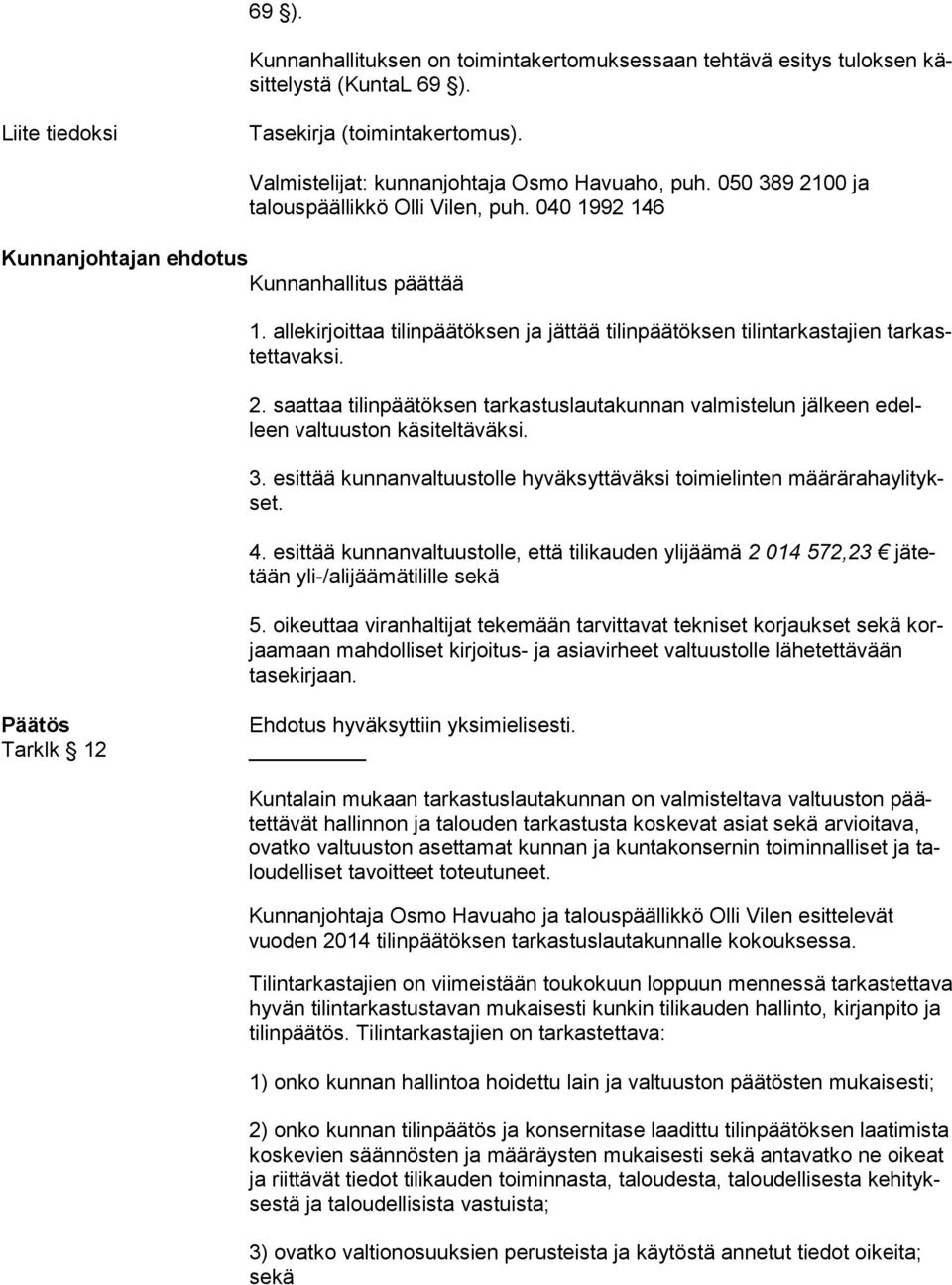 allekirjoittaa tilinpäätöksen ja jättää tilinpäätöksen tilintarkastajien tar kastet ta vak si. 2. saattaa tilinpäätöksen tarkastuslautakunnan valmistelun jälkeen edelleen valtuuston käsiteltäväksi. 3.