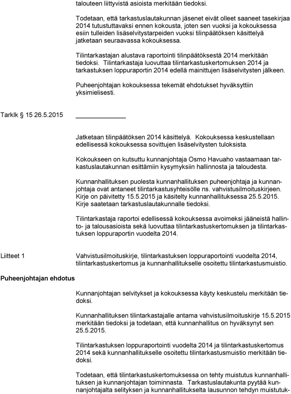 tilinpäätöksen käsittelyä jatketaan seuraavassa kokouksessa. Tilintarkastajan alustava raportointi tilinpäätöksestä 2014 merkitään tiedoksi.