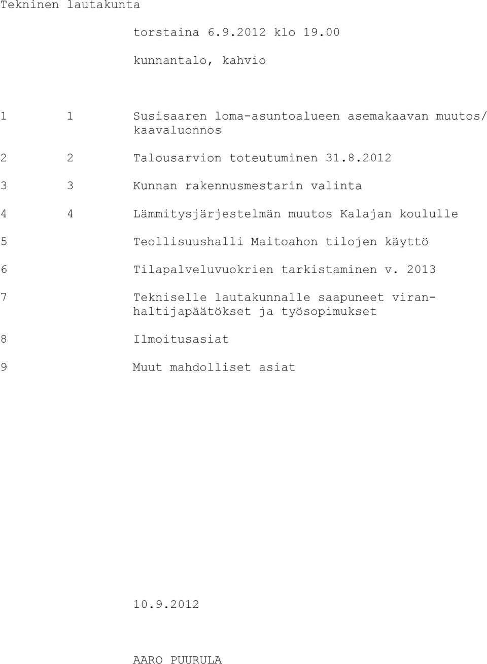 8.2012 3 3 Kunnan rakennusmestarin valinta 4 4 Lämmitysjärjestelmän muutos Kalajan koululle 5 Teollisuushalli Maitoahon