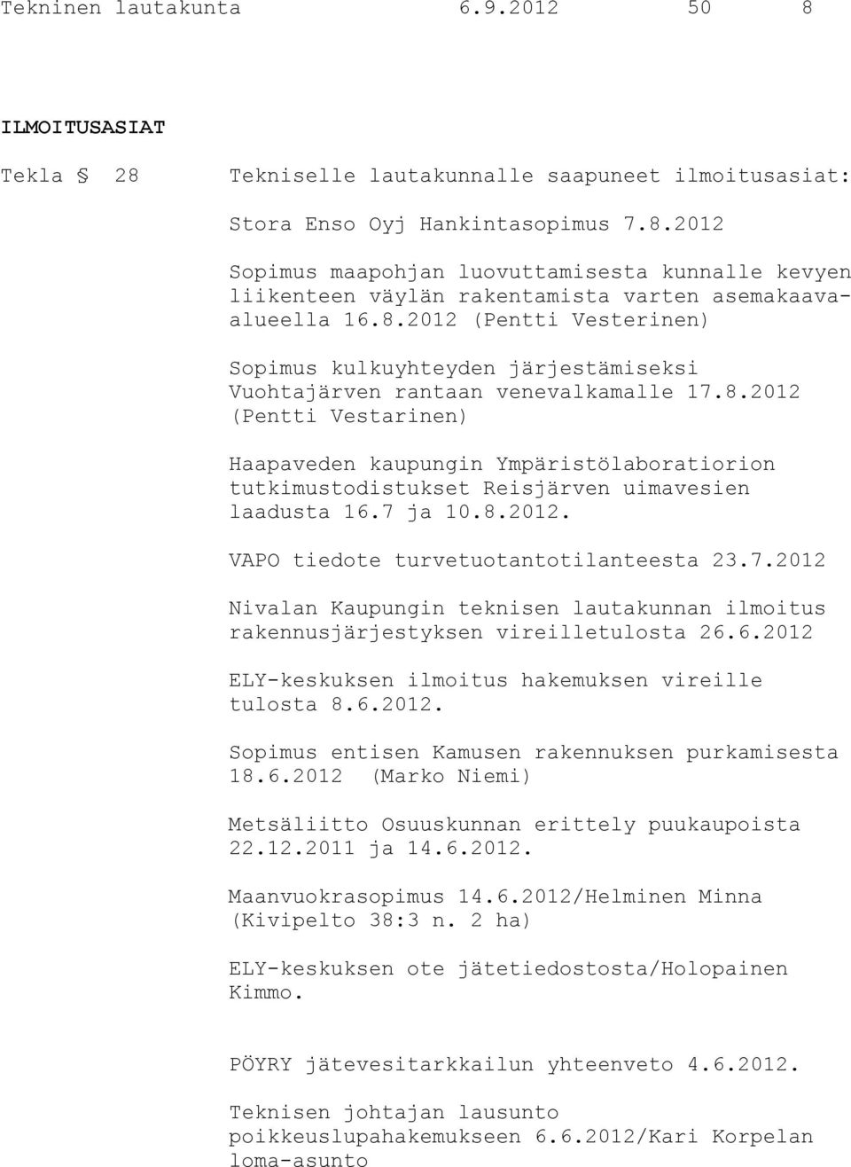 7 ja 10.8.2012. VAPO tiedote turvetuotantotilanteesta 23.7.2012 Nivalan Kaupungin teknisen lautakunnan ilmoitus rakennusjärjestyksen vireilletulosta 26.