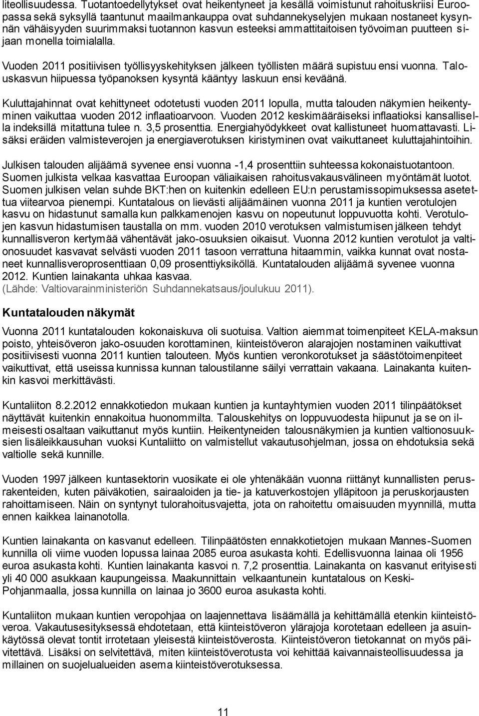 tuotannon kasvun esteeksi ammattitaitoisen työvoiman puutteen s i- jaan monella toimialalla. Vuoden 2011 positiivisen työllisyyskehityksen jälkeen työllisten määrä supistuu ensi vuonna.