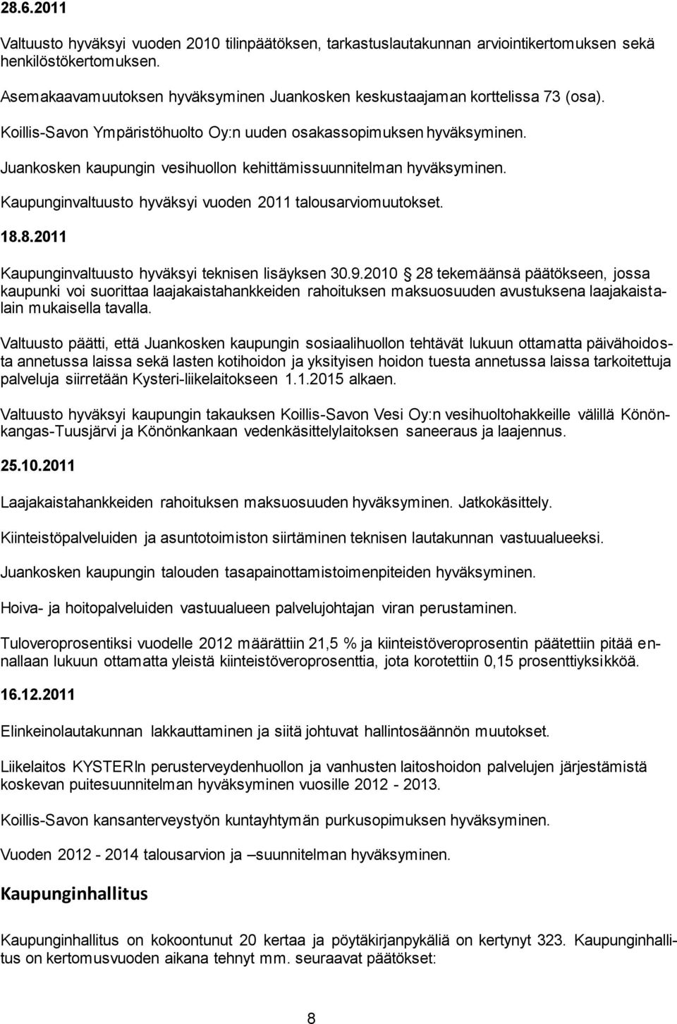 Juankosken kaupungin vesihuollon kehittämissuunnitelman hyväksyminen. Kaupunginvaltuusto hyväksyi vuoden 2011 talousarviomuutokset. 18.8.2011 Kaupunginvaltuusto hyväksyi teknisen lisäyksen 30.9.