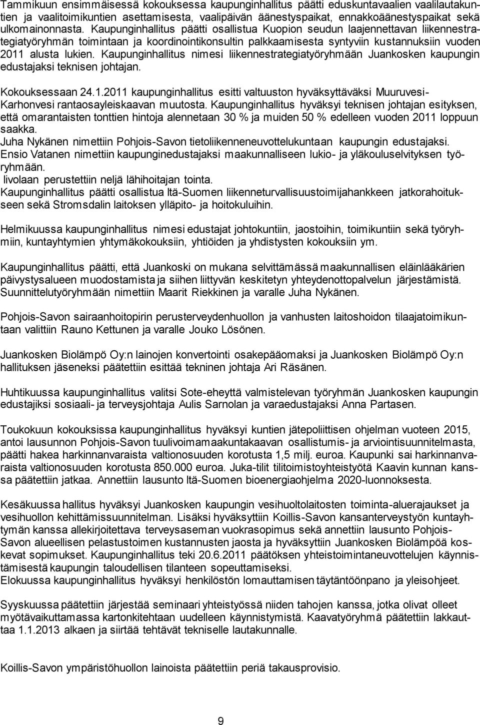 Kaupunginhallitus päätti osallistua Kuopion seudun laajennettavan liikennestrategiatyöryhmän toimintaan ja koordinointikonsultin palkkaamisesta syntyviin kustannuksiin vuoden 2011 alusta lukien.