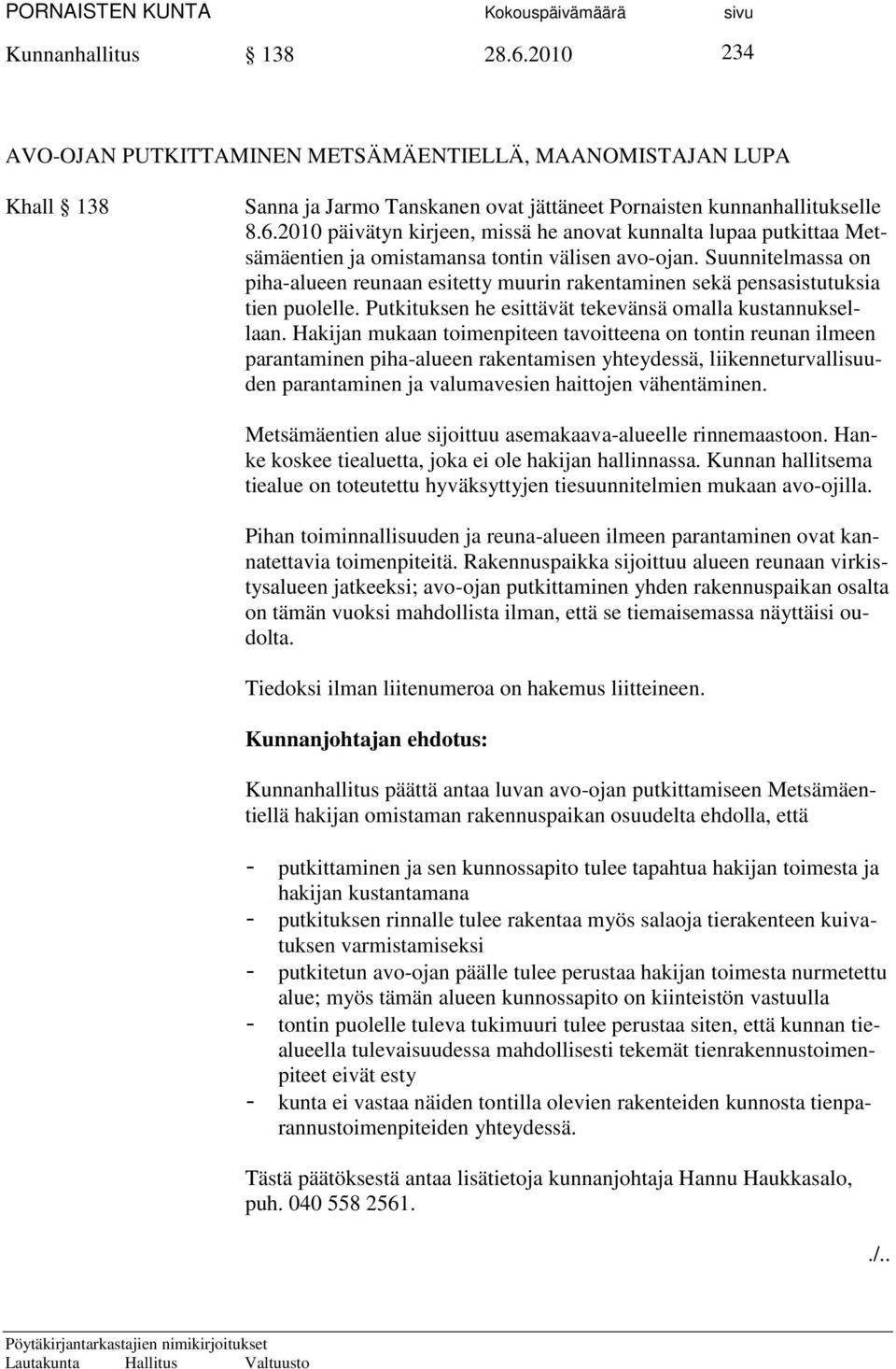 Hakijan mukaan toimenpiteen tavoitteena on tontin reunan ilmeen parantaminen piha-alueen rakentamisen yhteydessä, liikenneturvallisuuden parantaminen ja valumavesien haittojen vähentäminen.