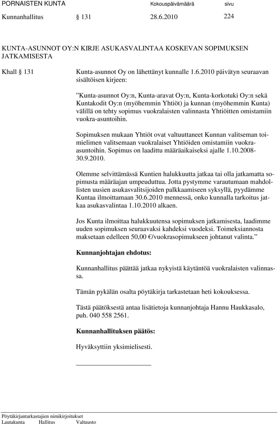 2010 päivätyn seuraavan sisältöisen kirjeen: Kunta-asunnot Oy:n, Kunta-aravat Oy:n, Kunta-korkotuki Oy:n sekä Kuntakodit Oy:n (myöhemmin Yhtiöt) ja kunnan (myöhemmin Kunta) välillä on tehty sopimus