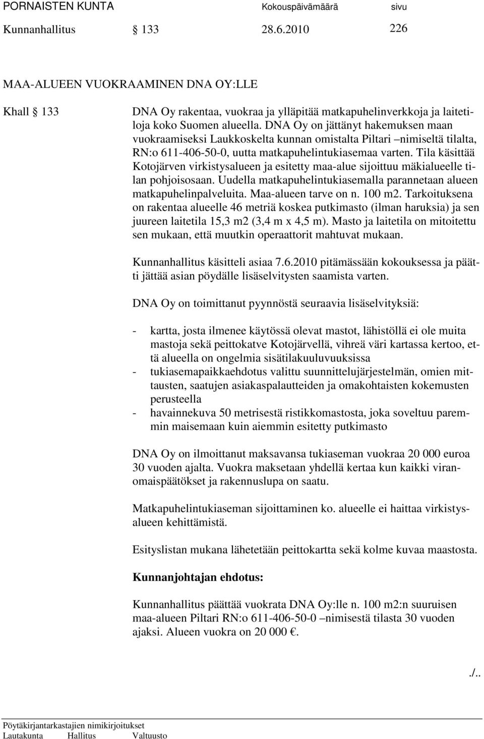 Tila käsittää Kotojärven virkistysalueen ja esitetty maa-alue sijoittuu mäkialueelle tilan pohjoisosaan. Uudella matkapuhelintukiasemalla parannetaan alueen matkapuhelinpalveluita.