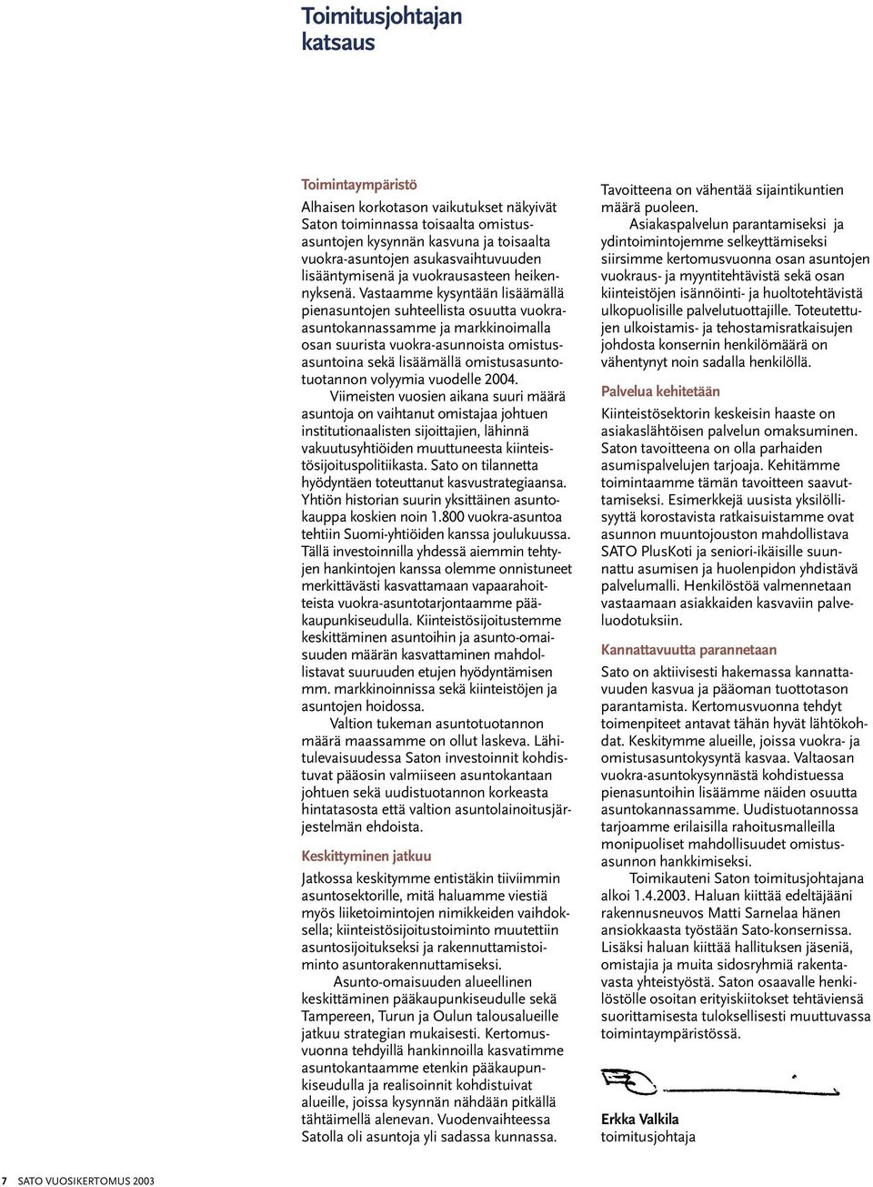 Vastaamme kysyntään lisäämällä pienasuntojen suhteellista osuutta vuokraasuntokannassamme ja markkinoimalla osan suurista vuokra-asunnoista omistusasuntoina sekä lisäämällä omistusasuntotuotannon